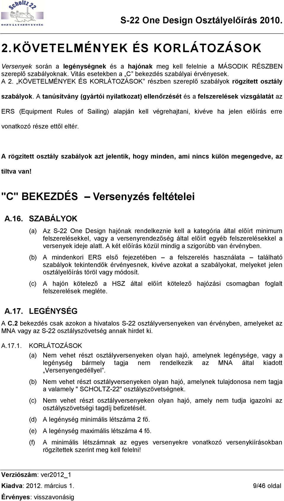 A tanúsítvány (gyártói nyilatkozat) ellenőrzését és a felszerelések vizsgálatát az ERS (Equipment Rules of Sailing) alapján kell végrehajtani, kivéve ha jelen előírás erre vonatkozó része ettől eltér.