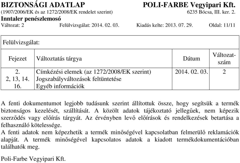 Egyéb információk A fenti dokumentumot legjobb tudásunk szerint állítottuk össze, hogy segítsük a termék biztonságos kezelését, szállítását.