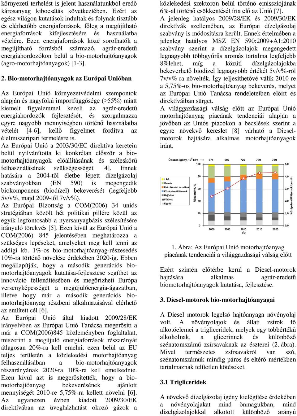 Ezen energiaforrások közé sorolhatók a megújítható forrásból származó, agrár-eredetű energiahordozókon belül a bio-motorhajtóanyagok (agro-motorhajtóanyagok) [1-3]. 2.