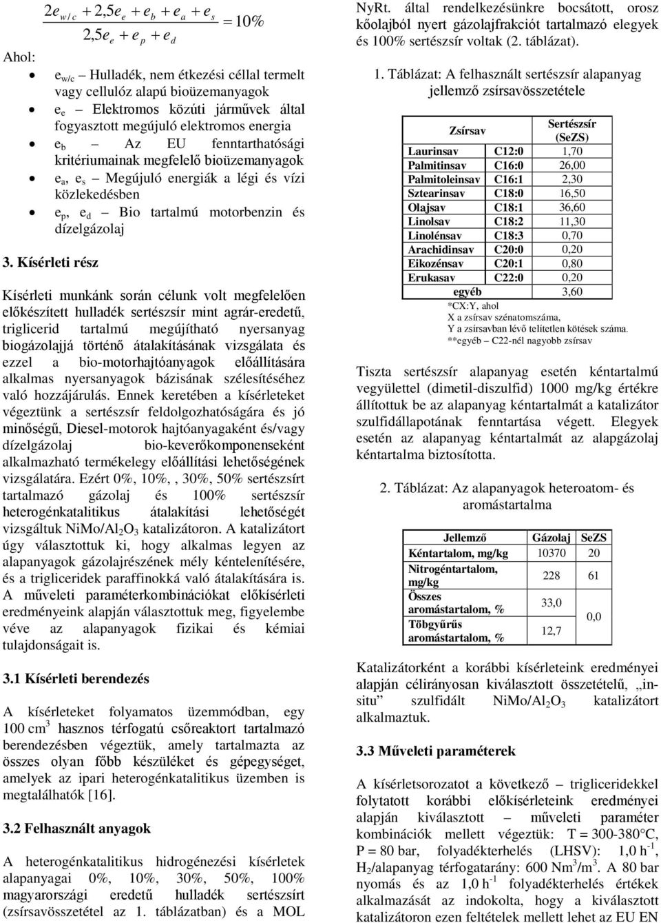 Kísérleti rész Kísérleti munkánk során célunk volt megfelelően előkészített hulladék sertészsír mint agrár-eredetű, triglicerid tartalmú megújítható nyersanyag biogázolajjá történő átalakításának