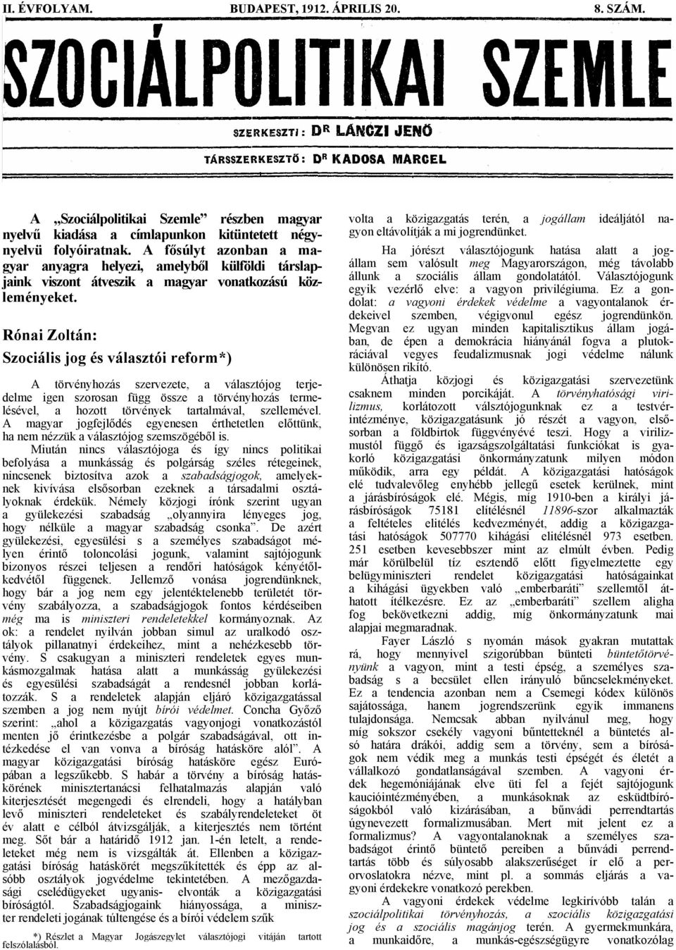 Rónai Zoltán: Szociális jog és választói reform*) A törvényhozás szervezete, a választójog terjedelme igen szorosan függ össze a törvényhozás termelésével, a hozott törvények tartalmával, szellemével.