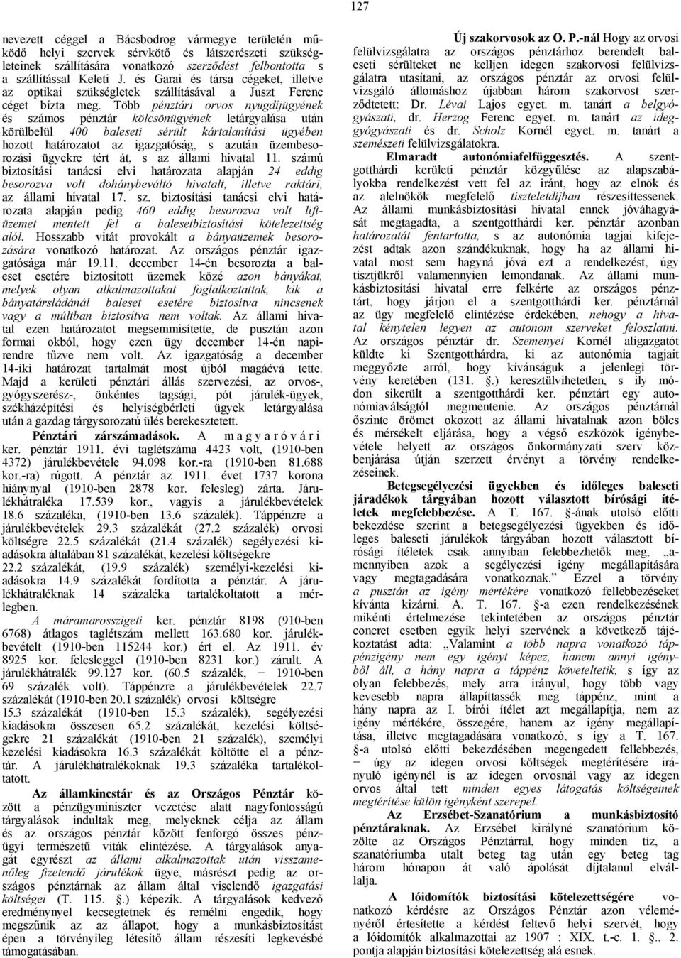 Több pénztári orvos nyugdíjügyének és számos pénztár kölcsönügyének letárgyalása után körülbelül 400 baleseti sérült kártalanítási ügyében hozott határozatot az igazgatóság, s azután üzembesorozási