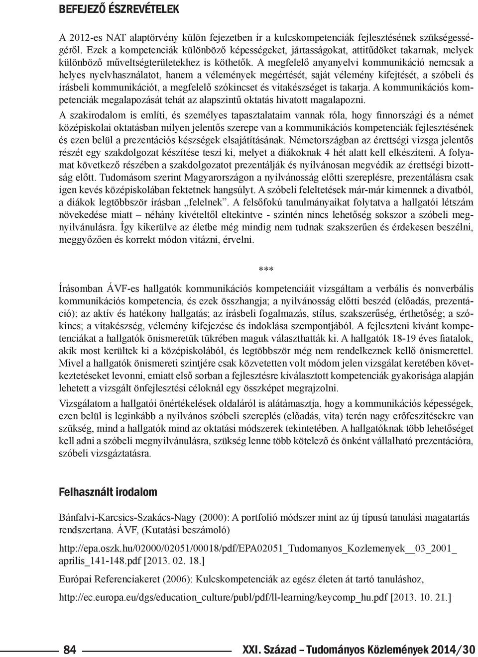 A megfelelő anyanyelvi kommunikáció nemcsak a helyes nyelvhasználatot, hanem a vélemények megértését, saját vélemény kifejtését, a szóbeli és írásbeli kommunikációt, a megfelelő szókincset és