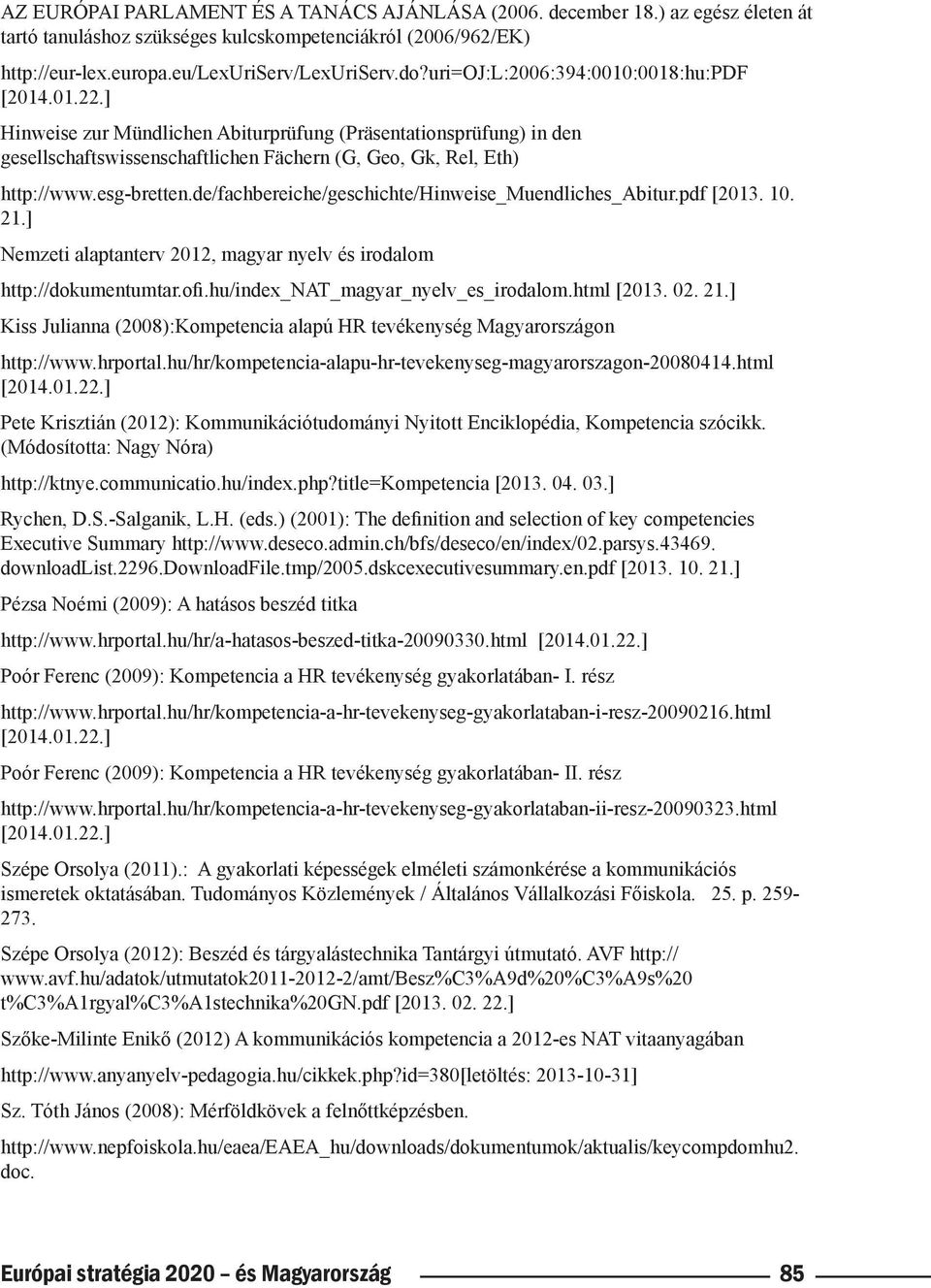 esg-bretten.de/fachbereiche/geschichte/hinweise_muendliches_abitur.pdf [2013. 10. 21.] Nemzeti alaptanterv 2012, magyar nyelv és irodalom http://dokumentumtar.ofi.