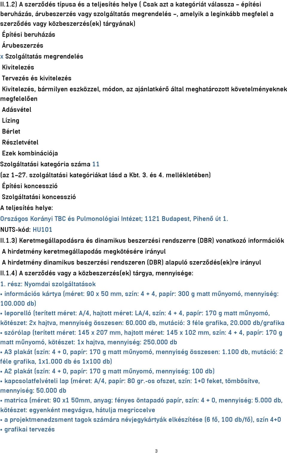 követelményeknek megfelelően Adásvétel Lízing Bérlet Részletvétel Ezek kombinációja Szolgáltatási kategória száma 11 (az 1 27. szolgáltatási kategóriákat lásd a Kbt. 3. és 4.