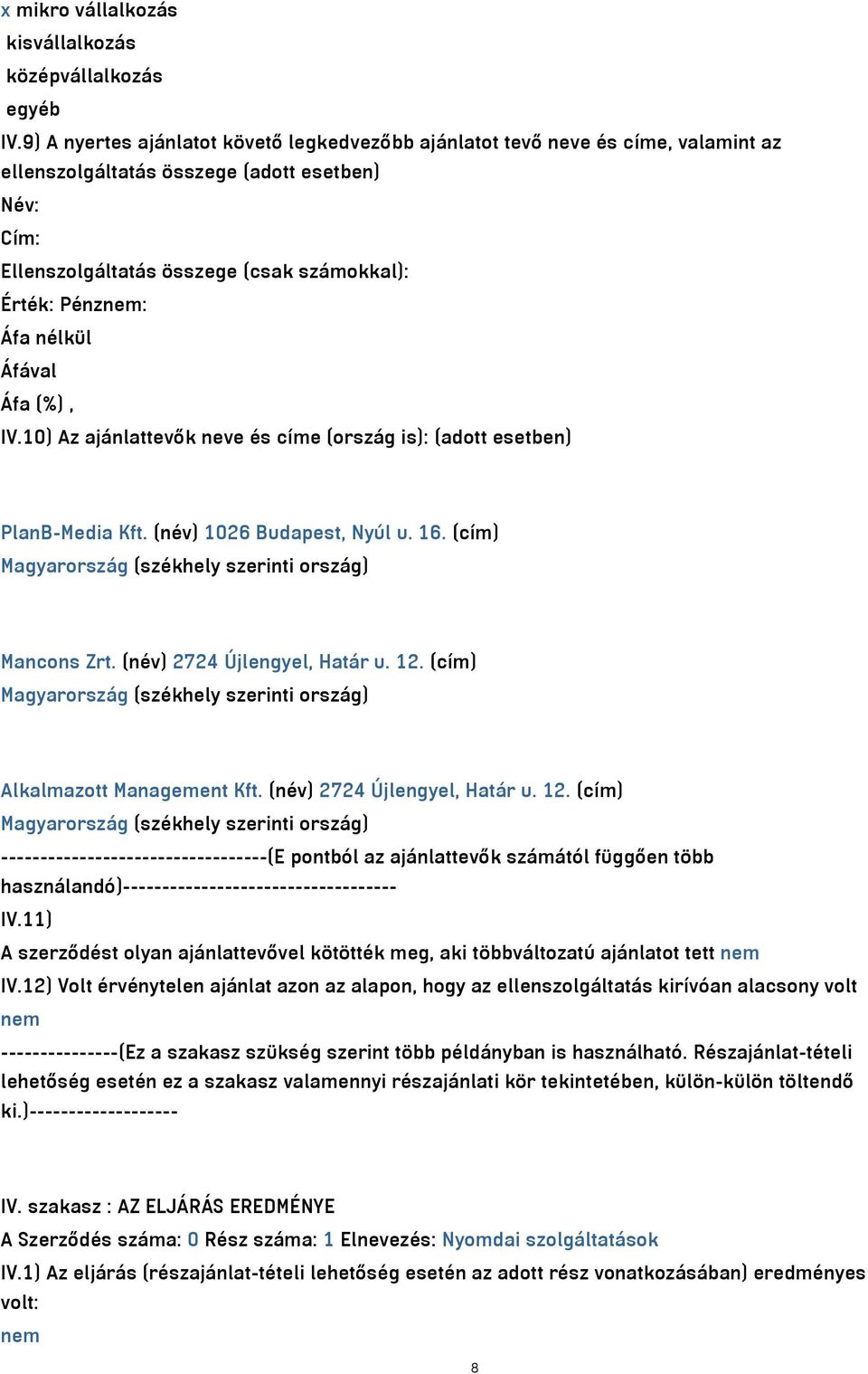 10) Az ajánlattevők neve és címe (ország is): (adott esetben) PlanB-Media Kft. (név) 1026 Budapest, Nyúl u. 16. (cím) Magyarország (székhely szerinti ország) Mancons Zrt.