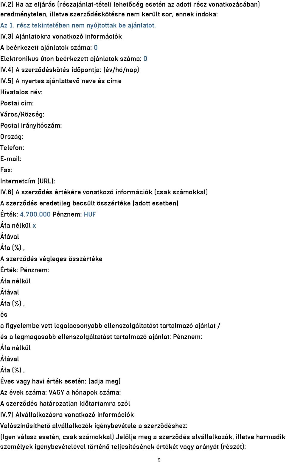 4) A szerződéskötés időpontja: (év/hó/nap) IV.5) A nyertes ajánlattevő neve és címe Hivatalos név: Postai cím: Város/Község: Postai irányítószám: Ország: Telefon: E-mail: Fax: Internetcím (URL): IV.