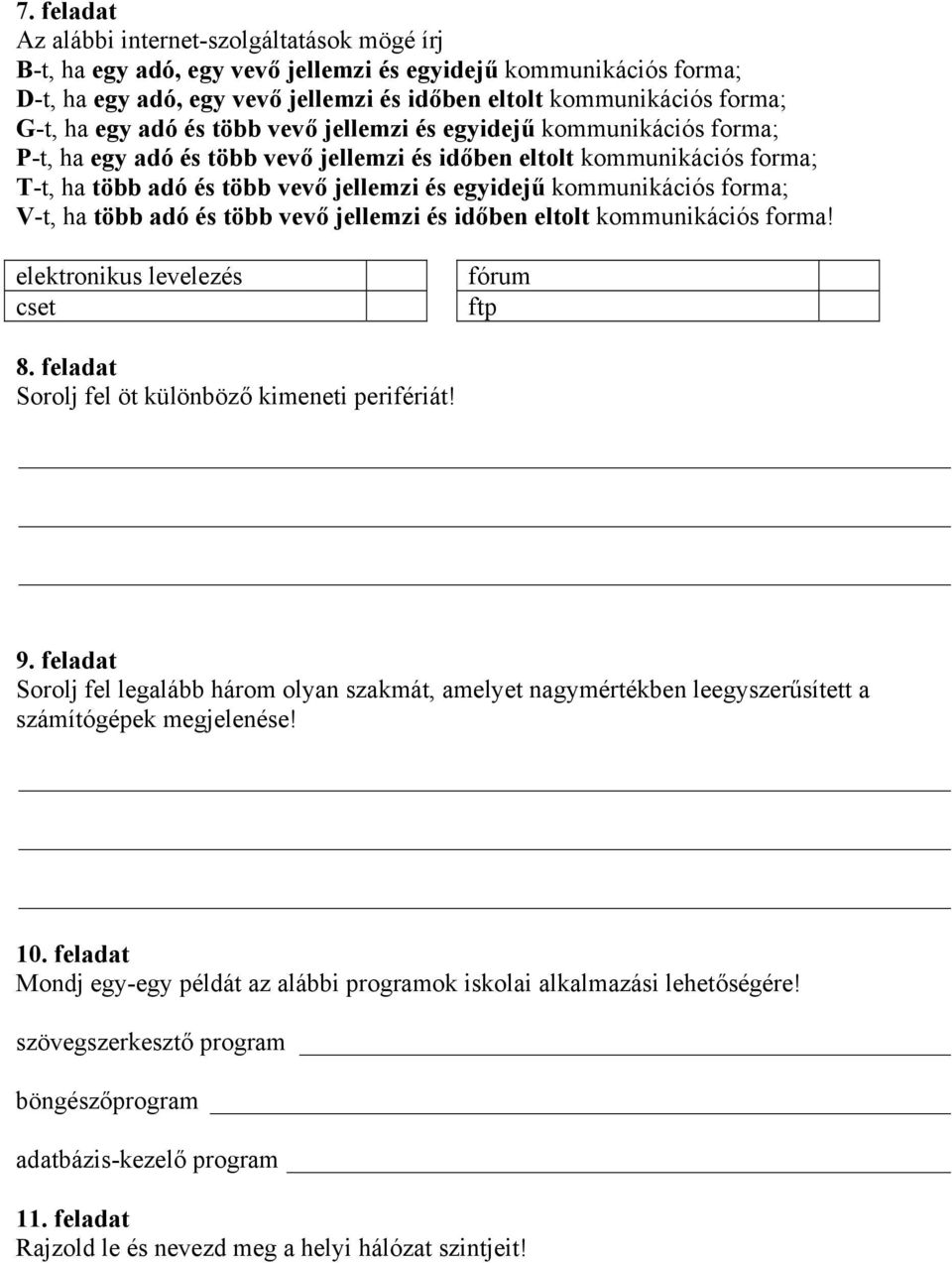 kommunikációs forma; V-t, ha több adó és több vevő jellemzi és időben eltolt kommunikációs forma! elektronikus levelezés cset fórum ftp 8. feladat Sorolj fel öt különböző kimeneti perifériát! 9.