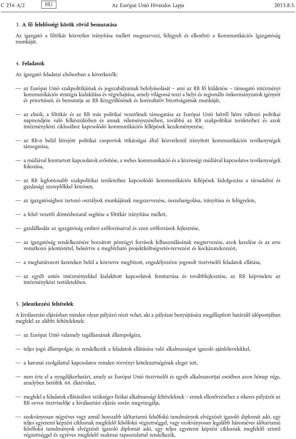 Feladatok Az igazgató feladatai elsősorban a következők: az Európai Unió szakpolitikáinak és jogszabályainak befolyásolását ami az RB fő küldetése támogató intézményi kommunikációs stratégia