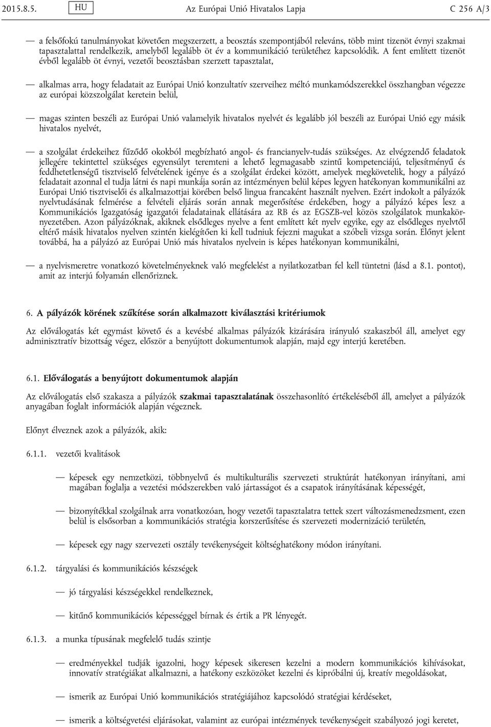 A fent említett tizenöt évből legalább öt évnyi, vezetői beosztásban szerzett tapasztalat, alkalmas arra, hogy feladatait az Európai Unió konzultatív szerveihez méltó munkamódszerekkel összhangban