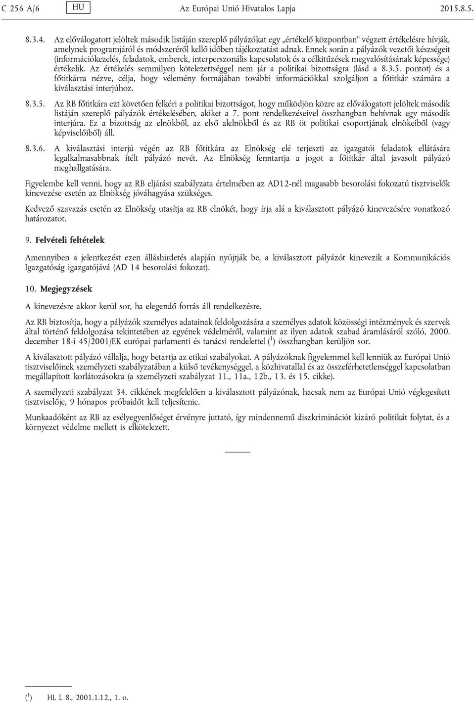 Ennek során a pályázók vezetői készségeit (információkezelés, feladatok, emberek, interperszonális kapcsolatok és a célkitűzések megvalósításának képessége) értékelik.