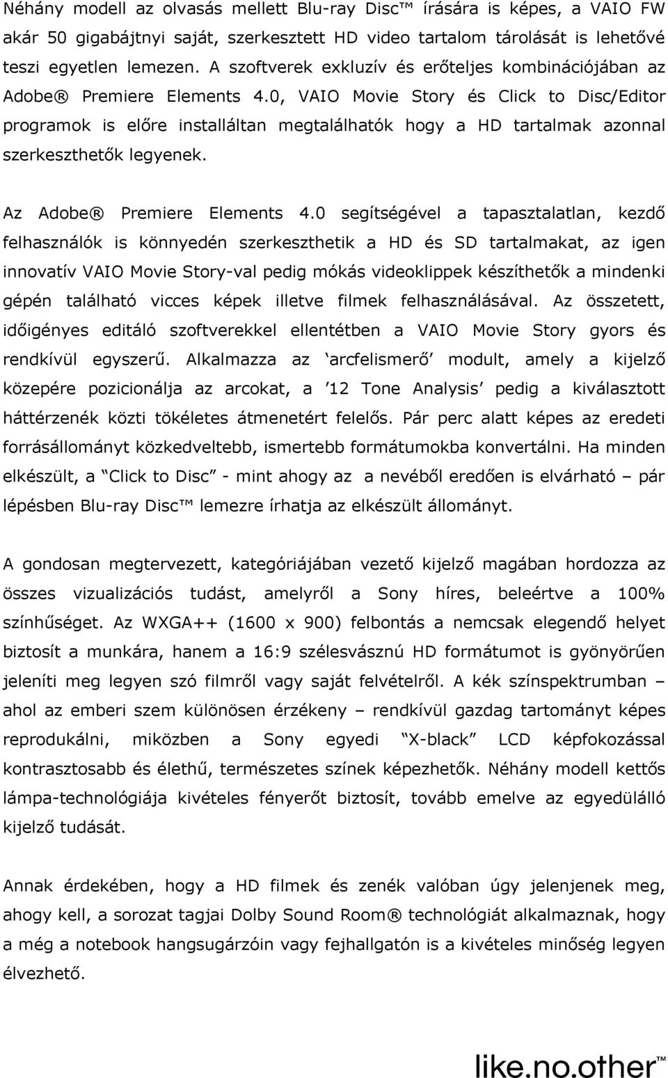 0, VAIO Movie Story és Click to Disc/Editor programok is előre installáltan megtalálhatók hogy a HD tartalmak azonnal szerkeszthetők legyenek. Az Adobe Premiere Elements 4.