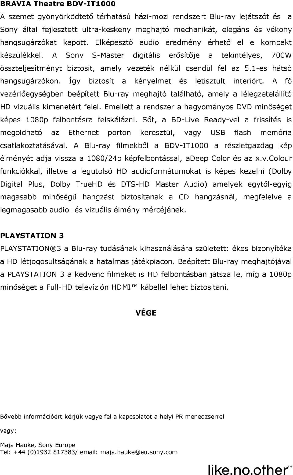 1-es hátsó hangsugárzókon. Így biztosít a kényelmet és letisztult interiört. A fő vezérlőegységben beépített Blu-ray meghajtó található, amely a lélegzetelállító HD vizuális kimenetért felel.