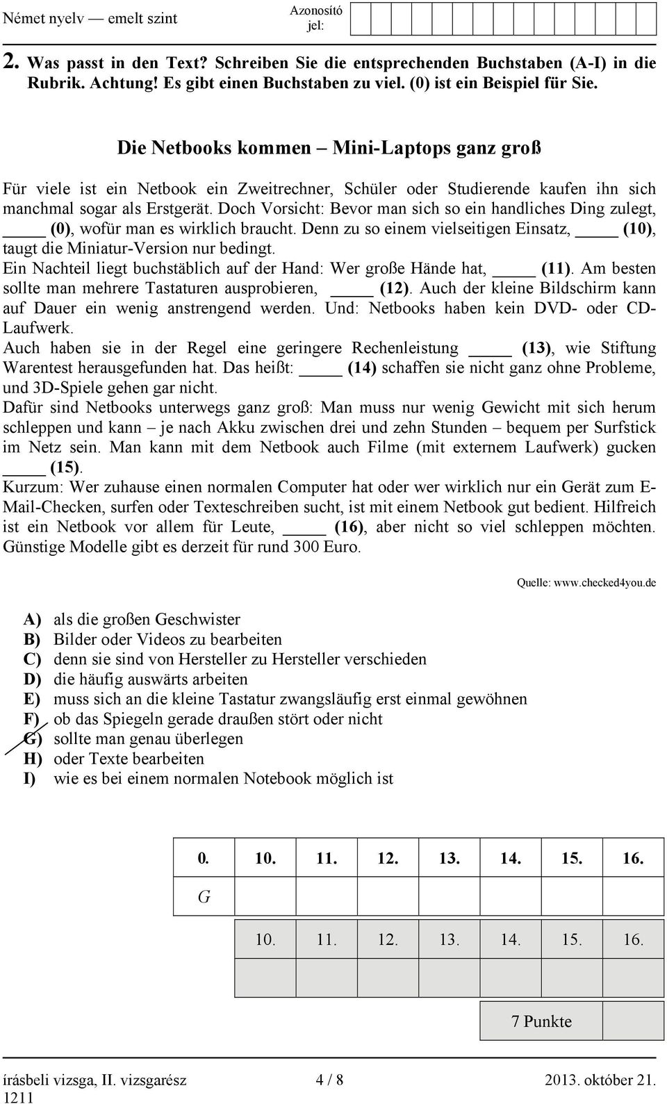 Doch Vorsicht: Bevor man sich so ein handliches Ding zulegt, (0), wofür man es wirklich braucht. Denn zu so einem vielseitigen Einsatz, (10), taugt die Miniatur-Version nur bedingt.