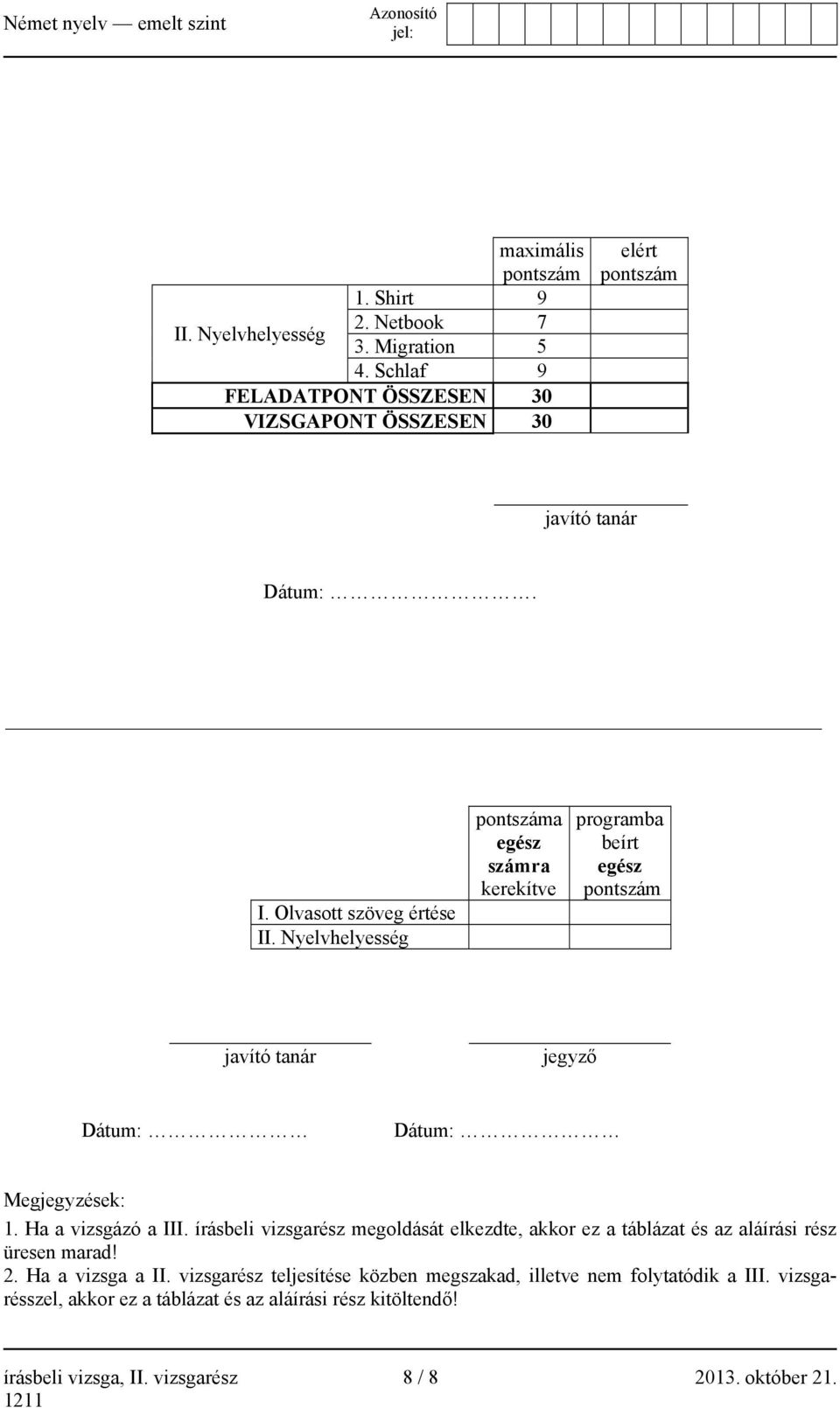 Nyelvhelyesség pontszáma egész számra kerekítve programba beírt egész pontszám javító tanár jegyző Dátum: Dátum: Megjegyzések: 1. Ha a vizsgázó a III.