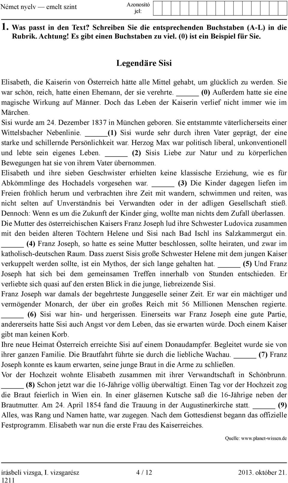 (0) Außerdem hatte sie eine magische Wirkung auf Männer. Doch das Leben der Kaiserin verlief nicht immer wie im Märchen. Sisi wurde am 24. Dezember 1837 in München geboren.