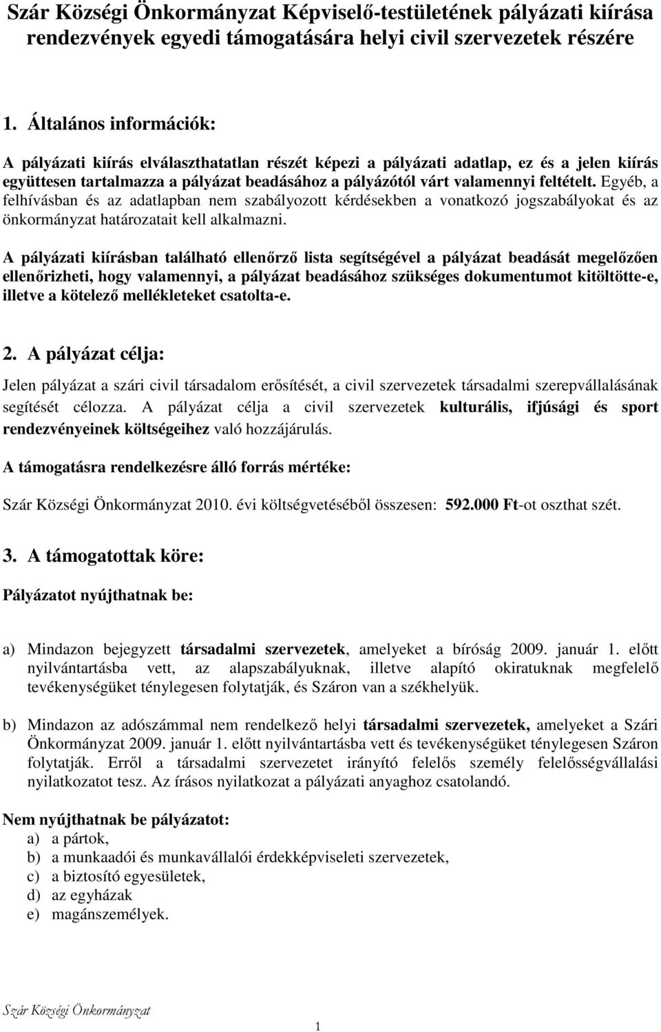 Egyéb, a felhívásban és az adatlapban nem szabályozott kérdésekben a vonatkozó jogszabályokat és az önkormányzat határozatait kell alkalmazni.