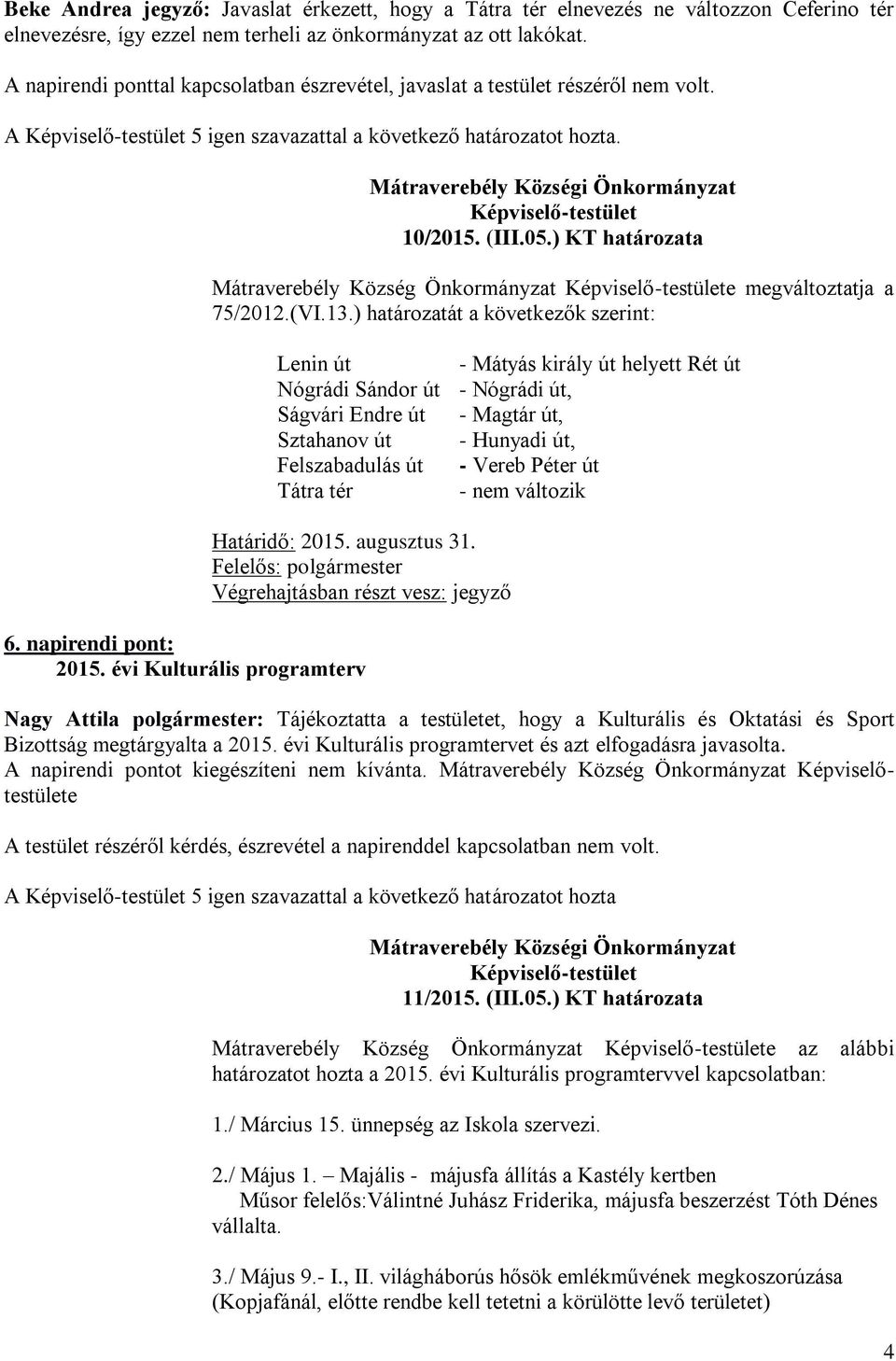 ) határozatát a következők szerint: Lenin út - Mátyás király út helyett Rét út Nógrádi Sándor út - Nógrádi út, Ságvári Endre út - Magtár út, Sztahanov út - Hunyadi út, Felszabadulás út - Vereb Péter