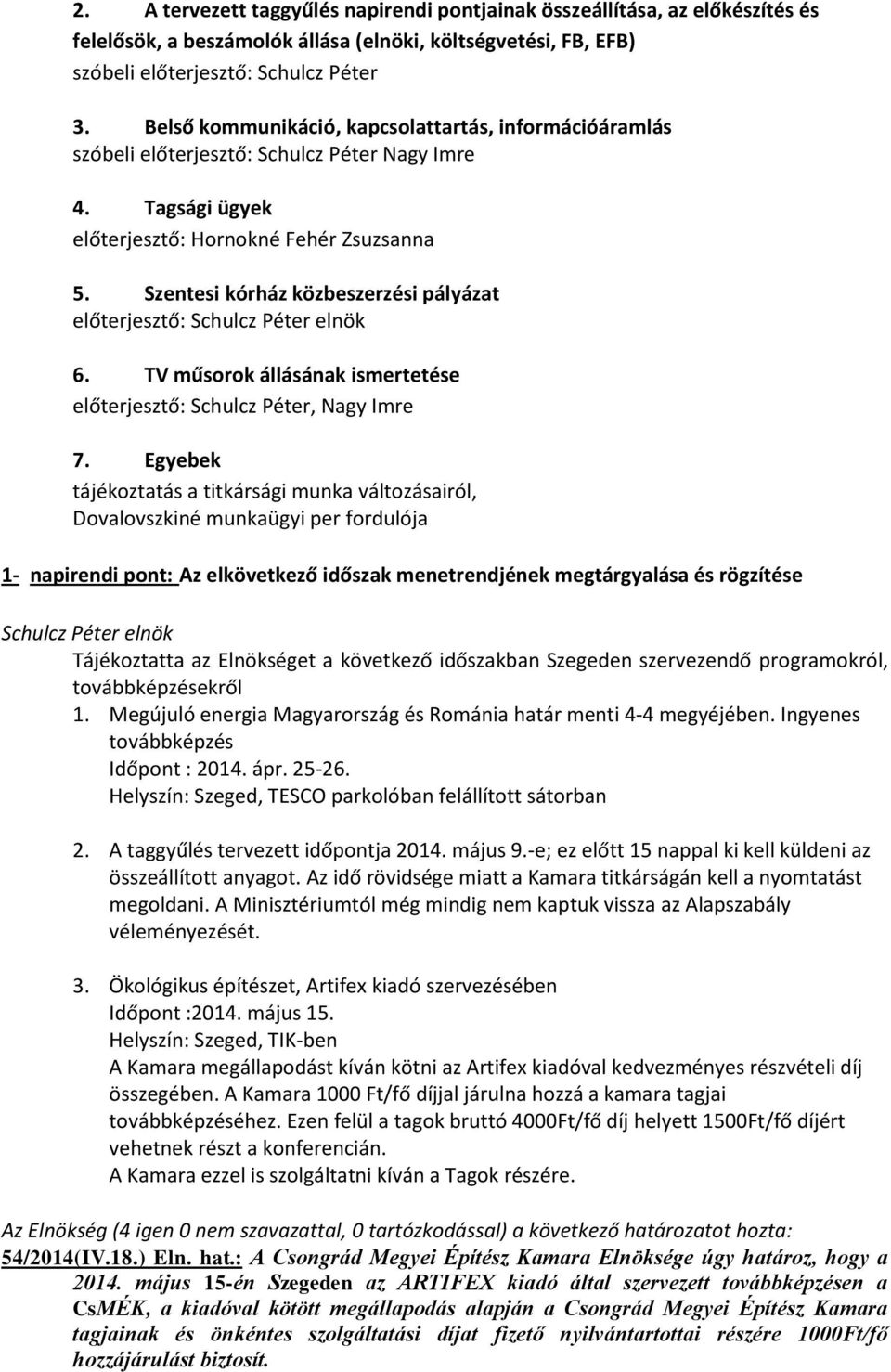 Szentesi kórház közbeszerzési pályázat előterjesztő: Schulcz Péter elnök 6. TV műsorok állásának ismertetése előterjesztő: Schulcz Péter, Nagy Imre 7.