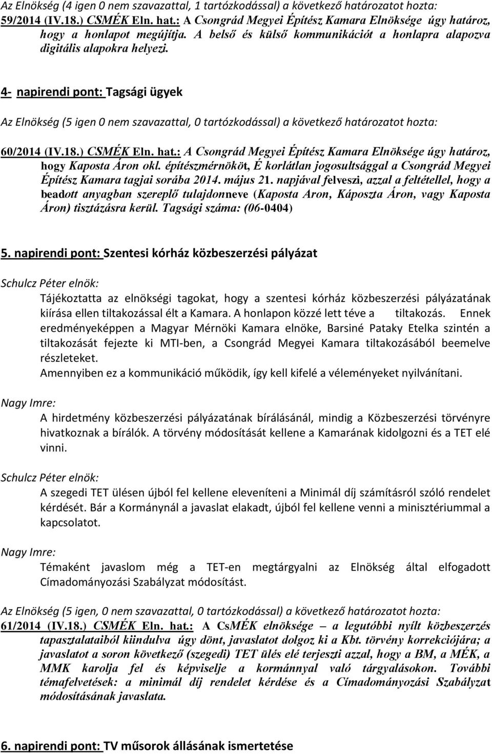 4- napirendi pont: Tagsági ügyek Az Elnökség (5 igen 0 nem szavazattal, 0 tartózkodással) a következő határozatot hozta: 60/2014 (IV.18.) CSMÉK Eln. hat.: A Csongrád Megyei Építész Kamara Elnöksége úgy határoz, hogy Kaposta Áron okl.