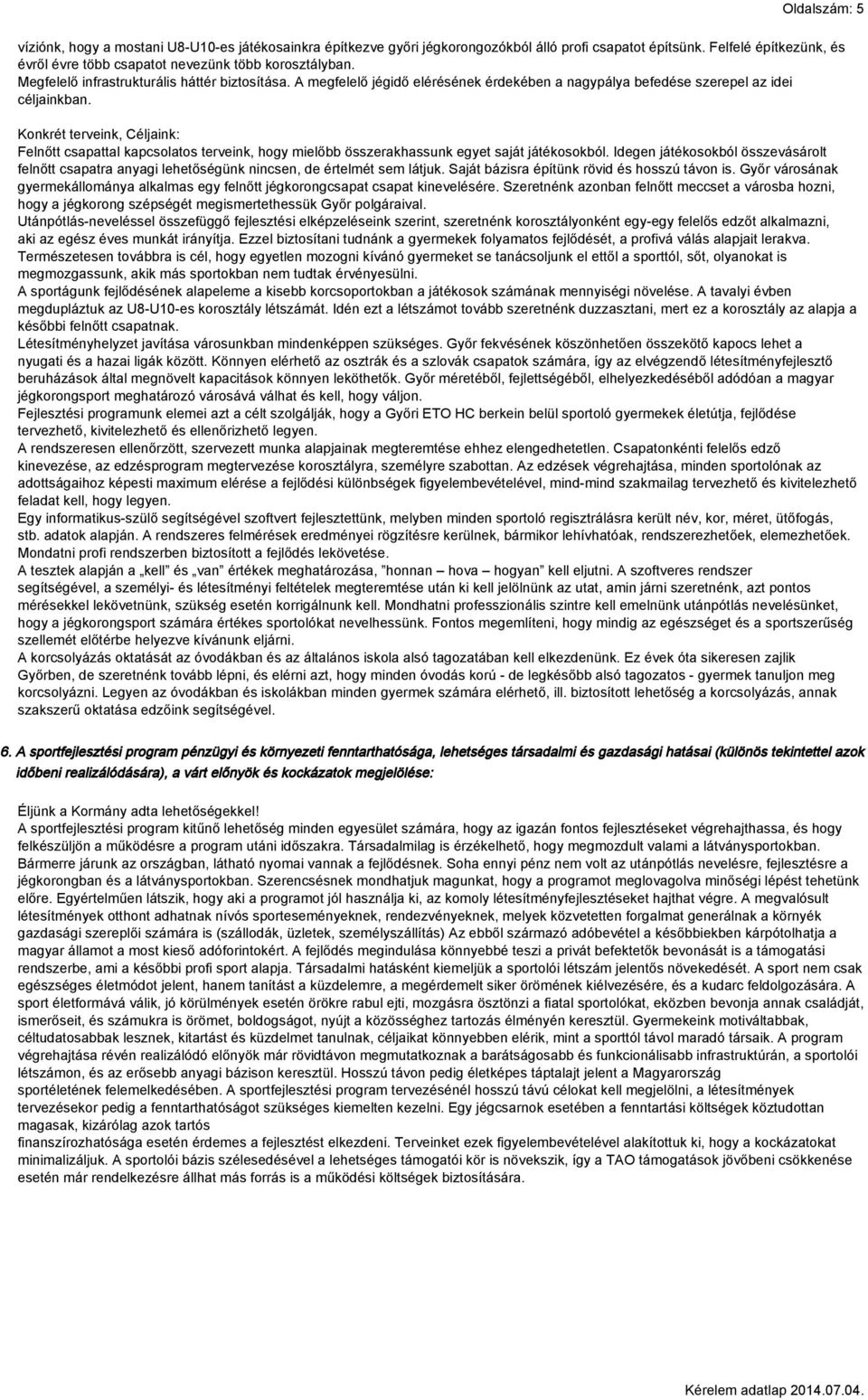 Konkrét terveink, Céljaink: Felnőtt csapattal kapcsolatos terveink, hogy mielőbb összerakhassunk egyet saját játékosokból.