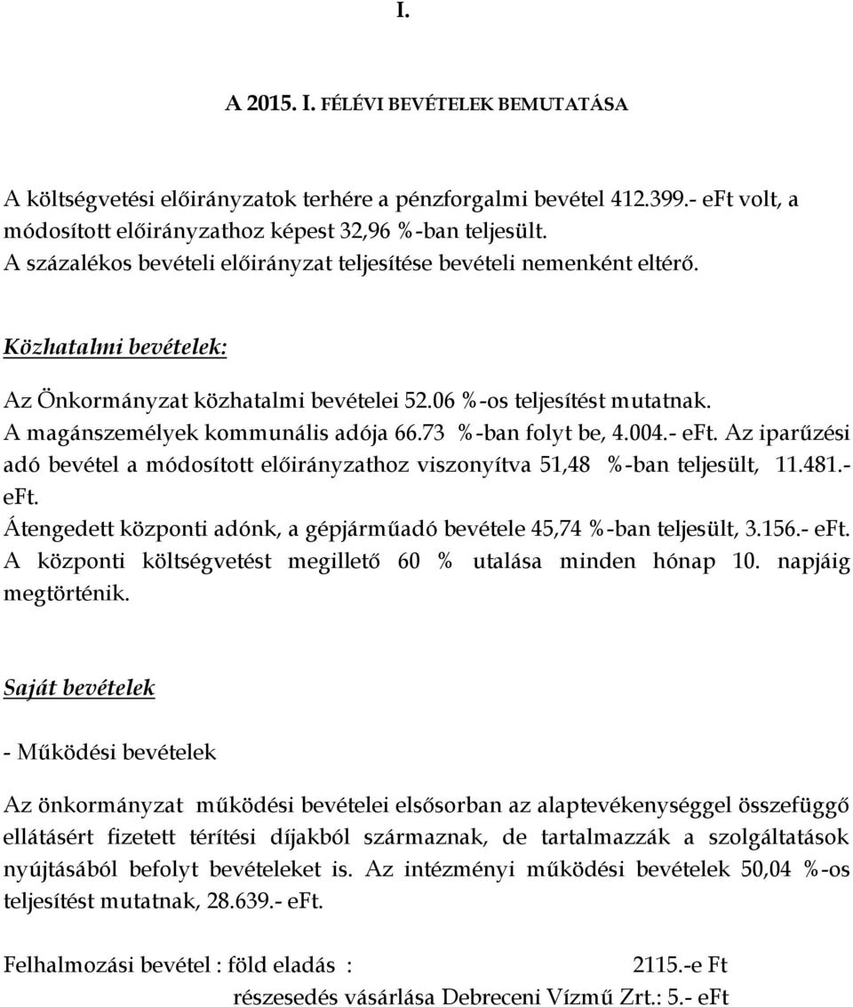 A magánszemélyek kommunális adója 66.73 %-ban folyt be, 4.004.- eft. Az iparűzési adó bevétel a módosított előirányzathoz viszonyítva 51,48 %-ban teljesült, 11.481.- eft. Átengedett központi adónk, a gépjárműadó bevétele 45,74 %-ban teljesült, 3.