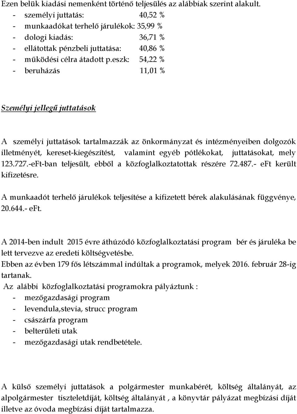 eszk: 54,22 % - beruházás 11,01 % Személyi jellegű juttatások A személyi juttatások tartalmazzák az önkormányzat és intézményeiben dolgozók illetményét, kereset-kiegészítést, valamint egyéb