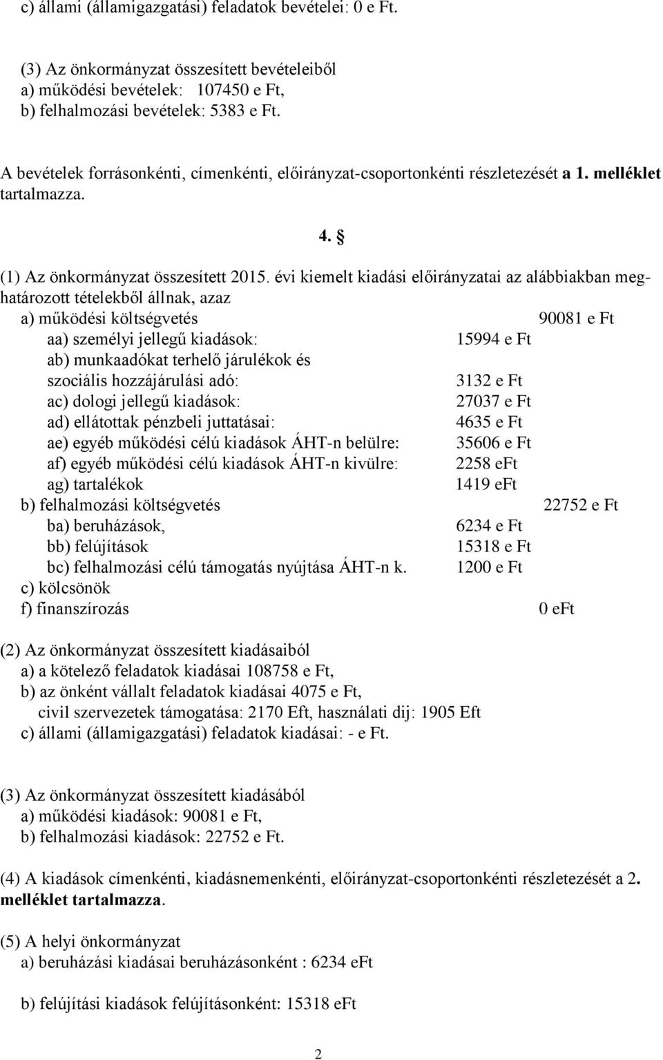 évi kiemelt kiadási előirányzatai az alábbiakban meghatározott tételekből állnak, azaz a) működési költségvetés 90081 e Ft aa) személyi jellegű kiadások: 15994 e Ft ab) munkaadókat terhelő járulékok