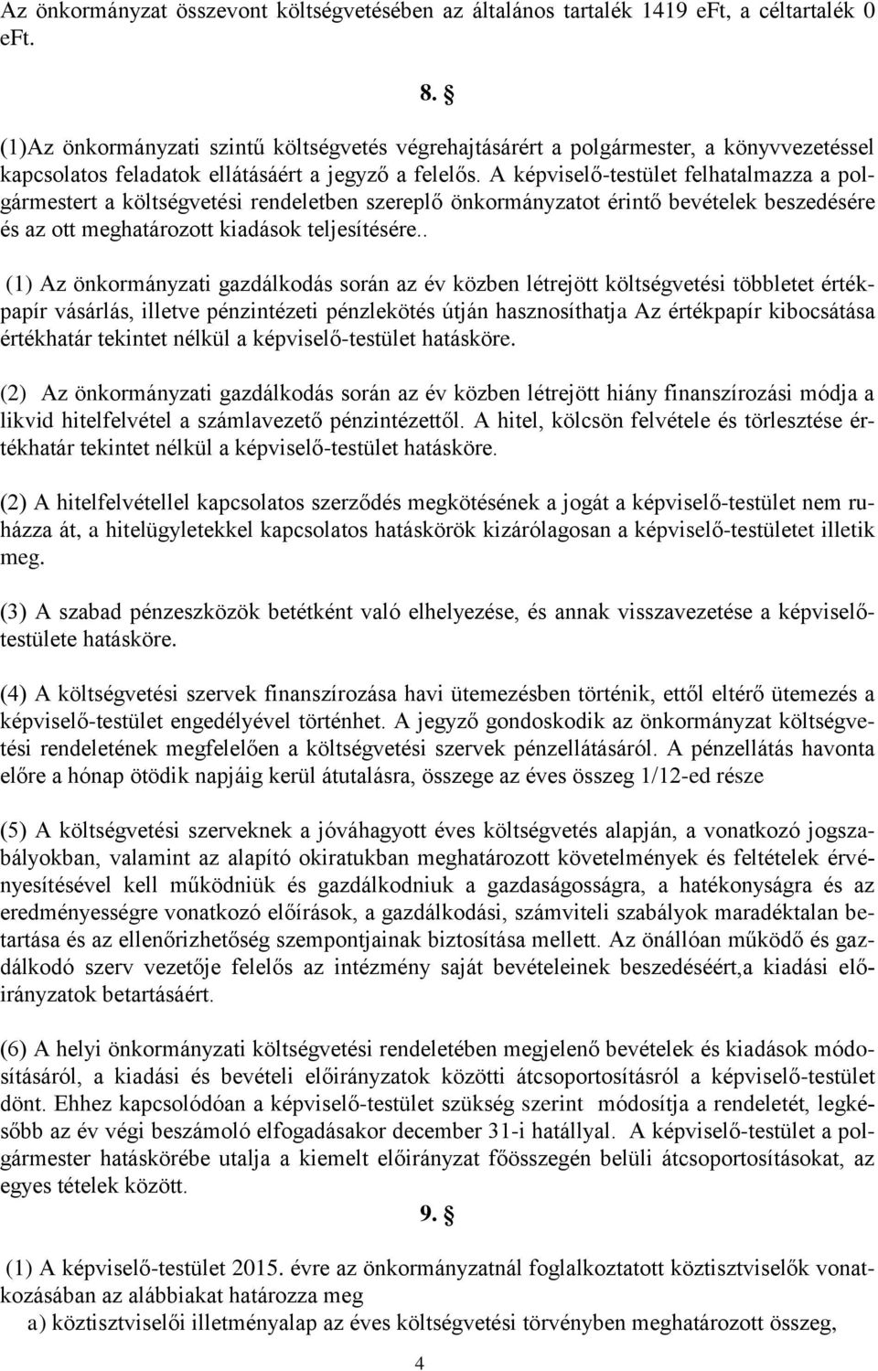 A képviselő-testület felhatalmazza a polgármestert a költségvetési rendeletben szereplő önkormányzatot érintő bevételek beszedésére és az ott meghatározott kiadások teljesítésére.