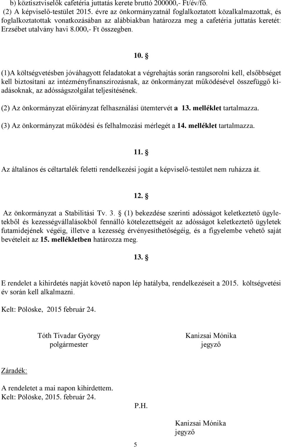 10. (1)A költségvetésben jóváhagyott feladatokat a végrehajtás során rangsorolni kell, elsőbbséget kell biztosítani az intézményfinanszírozásnak, az önkormányzat működésével összefüggő kiadásoknak,