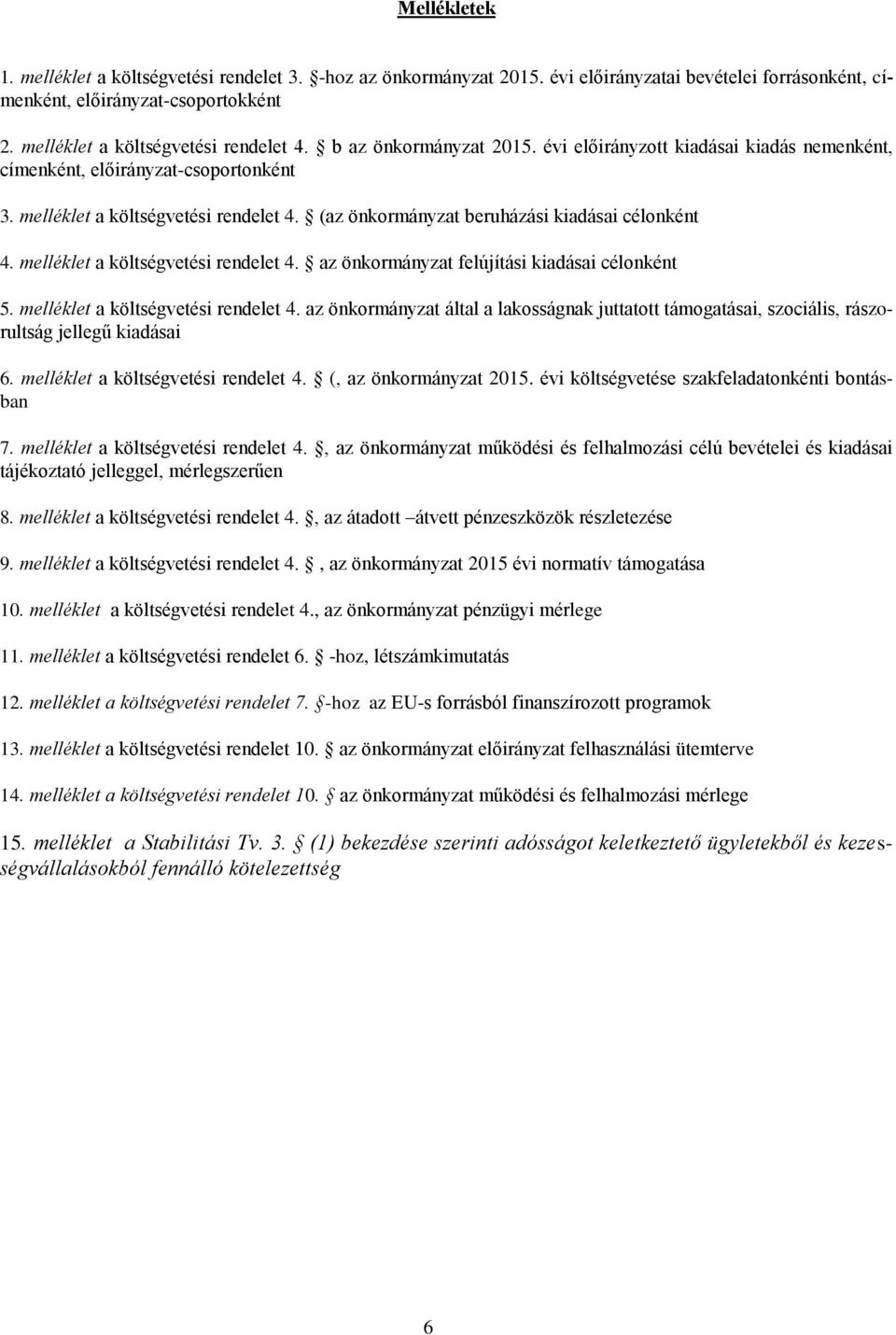 melléklet a költségvetési rendelet 4. az önkormányzat felújítási kiadásai célonként 5. melléklet a költségvetési rendelet 4.