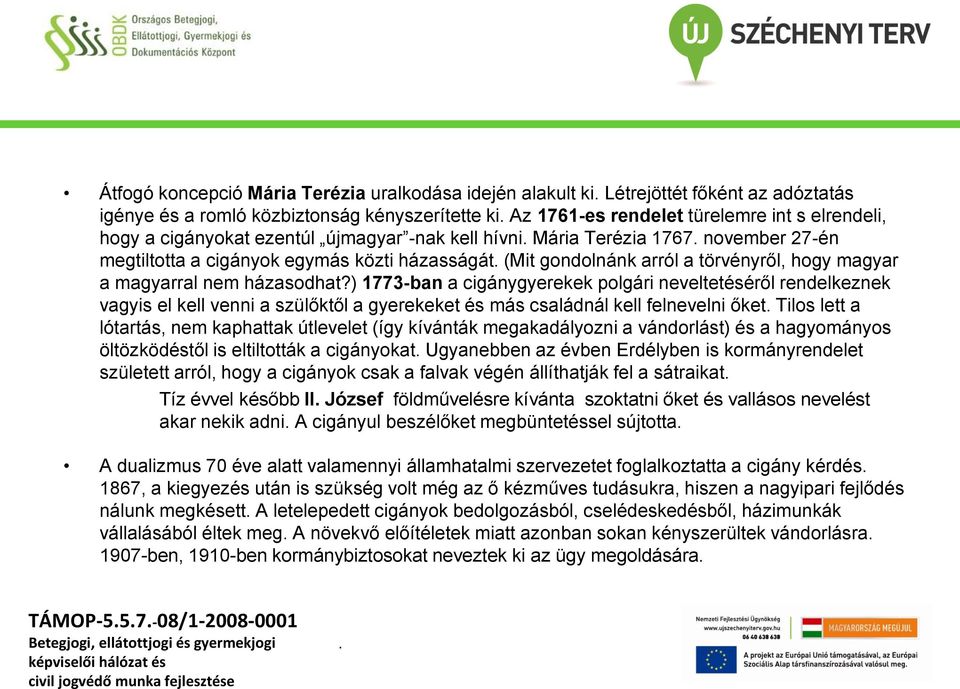 ) 1773-ban a cigánygyerekek polgári neveltetéséről rendelkeznek vagyis el kell venni a szülőktől a gyerekeket és más családnál kell felnevelni őket Tilos lett a lótartás, nem kaphattak útlevelet (így