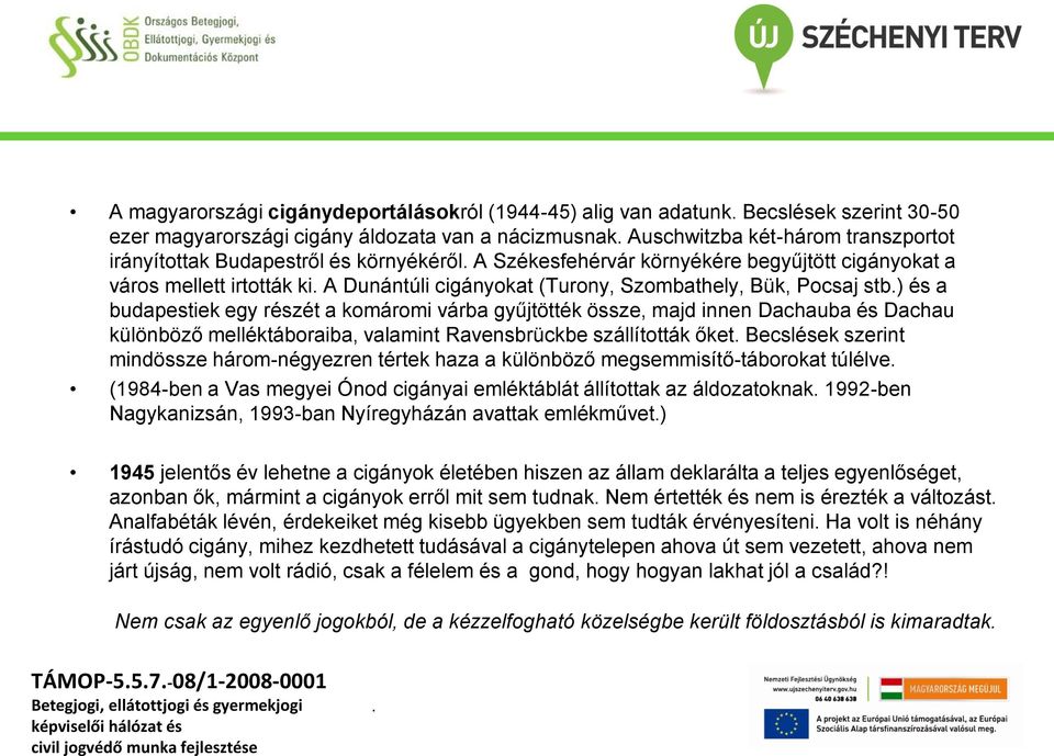 komáromi várba gyűjtötték össze, majd innen Dachauba és Dachau különböző melléktáboraiba, valamint Ravensbrückbe szállították őket Becslések szerint mindössze három-négyezren tértek haza a különböző