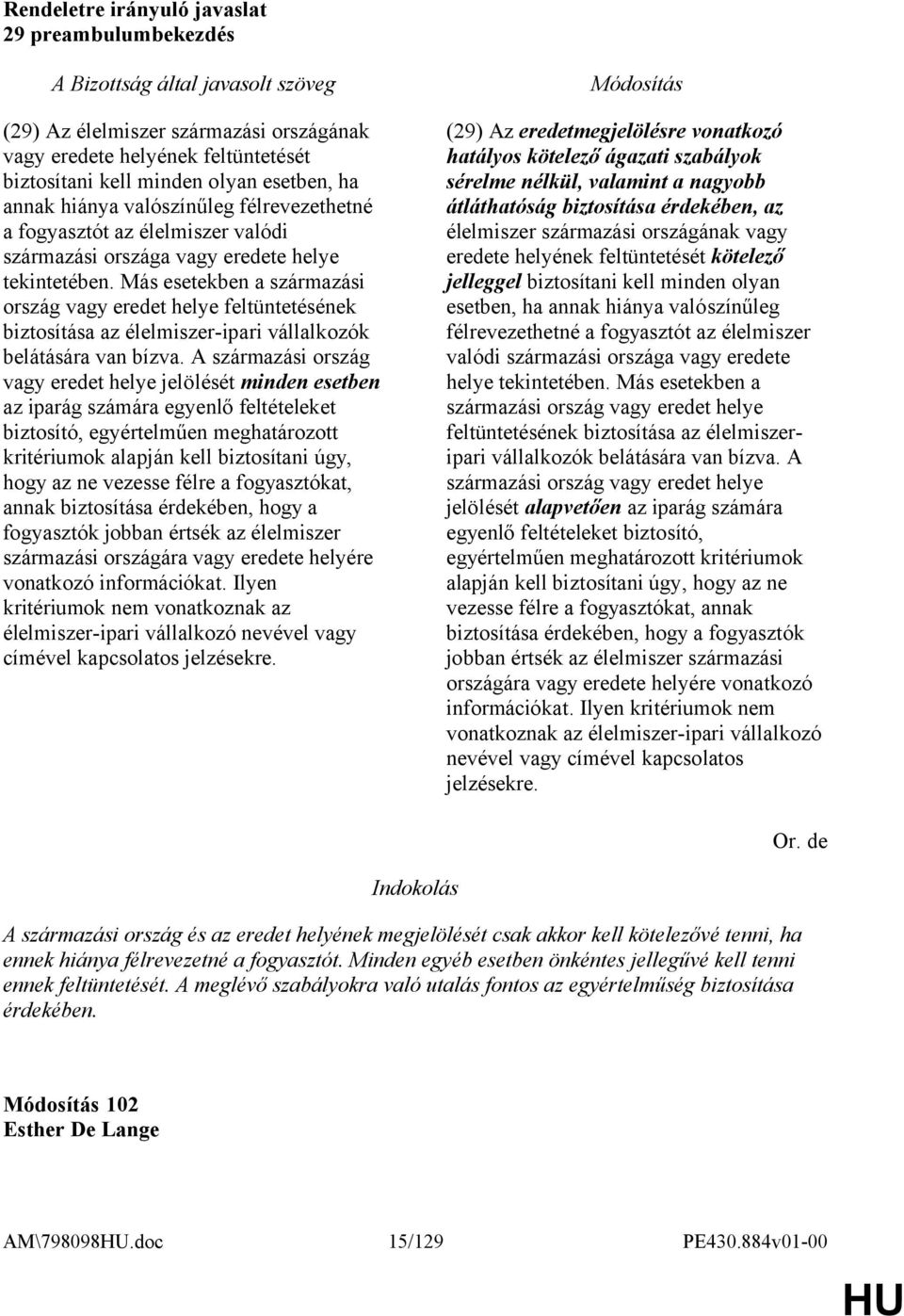 Más esetekben a származási ország vagy eredet helye feltüntetésének biztosítása az élelmiszer-ipari vállalkozók belátására van bízva.