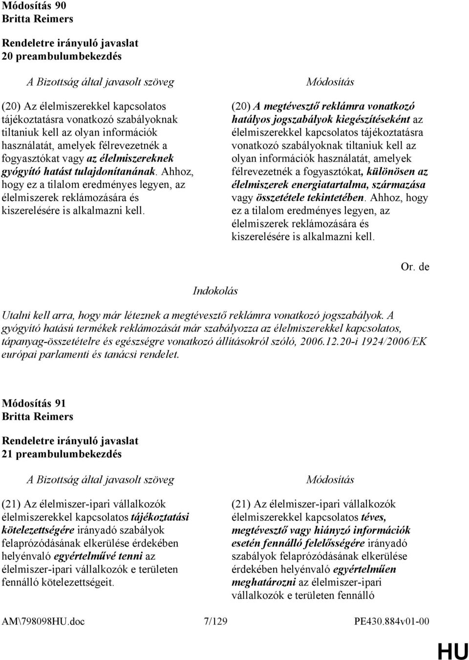 (20) A megtévesztő reklámra vonatkozó hatályos jogszabályok kiegészítéseként az élelmiszerekkel kapcsolatos tájékoztatásra vonatkozó szabályoknak tiltaniuk kell az olyan információk használatát,