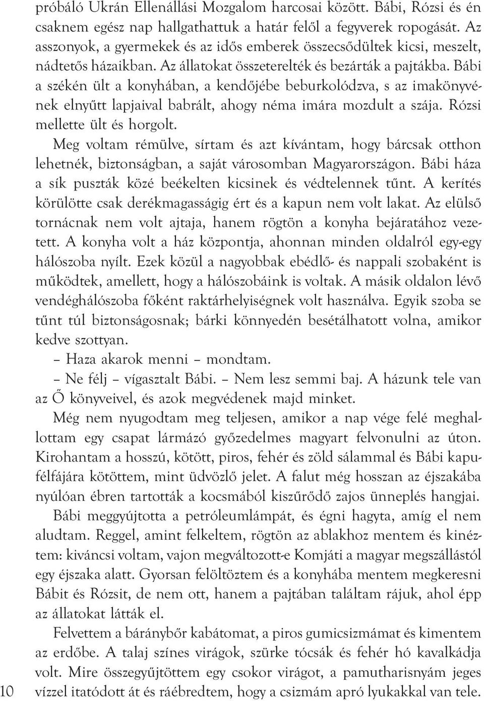 Bábi a székén ült a konyhában, a kendőjébe beburkolódzva, s az imakönyvének elnyűtt lapjaival babrált, ahogy néma imára mozdult a szája. Rózsi mellette ült és horgolt.