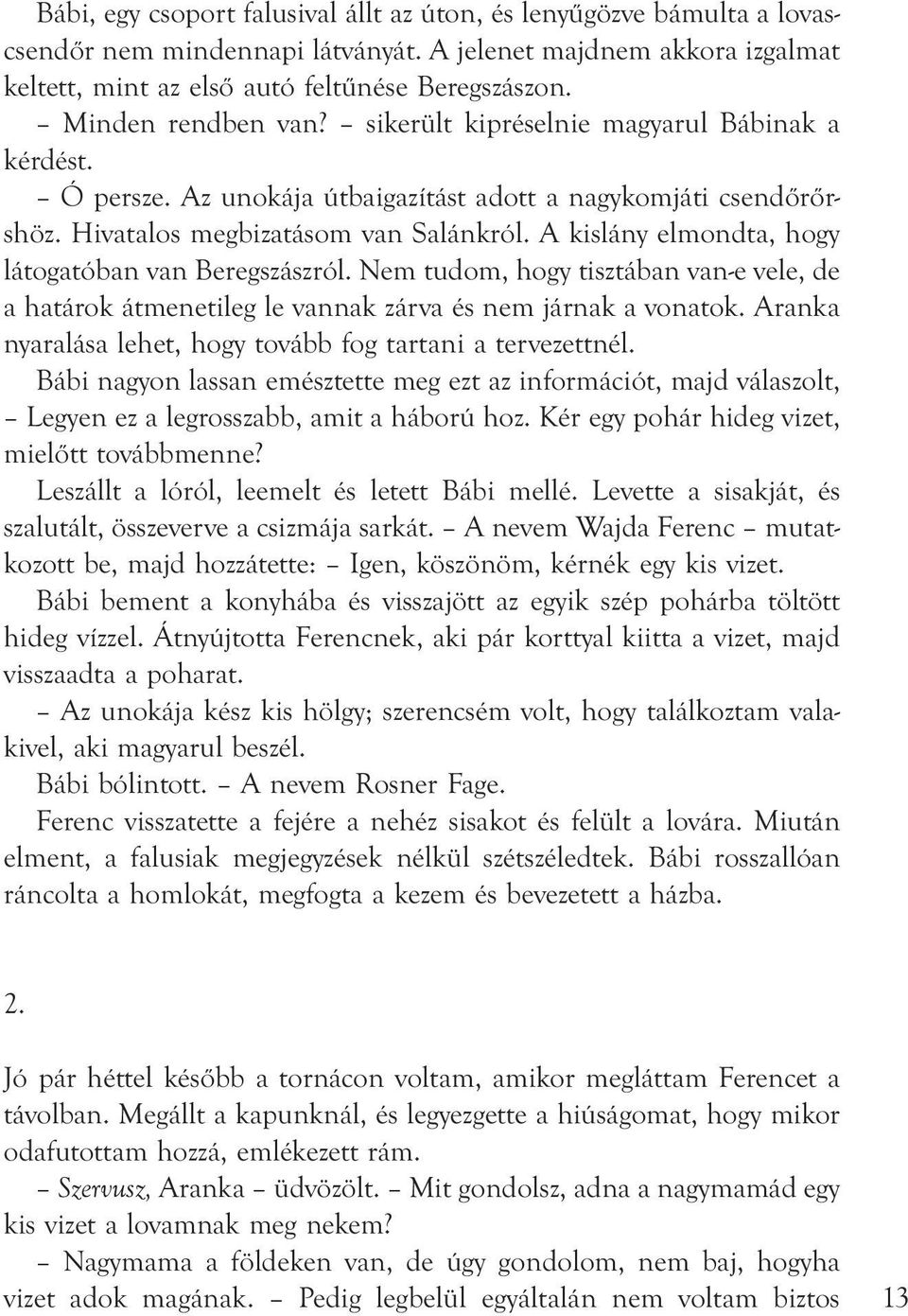 A kislány elmondta, hogy látogatóban van Beregszászról. Nem tudom, hogy tisztában van-e vele, de a határok átmenetileg le vannak zárva és nem járnak a vonatok.