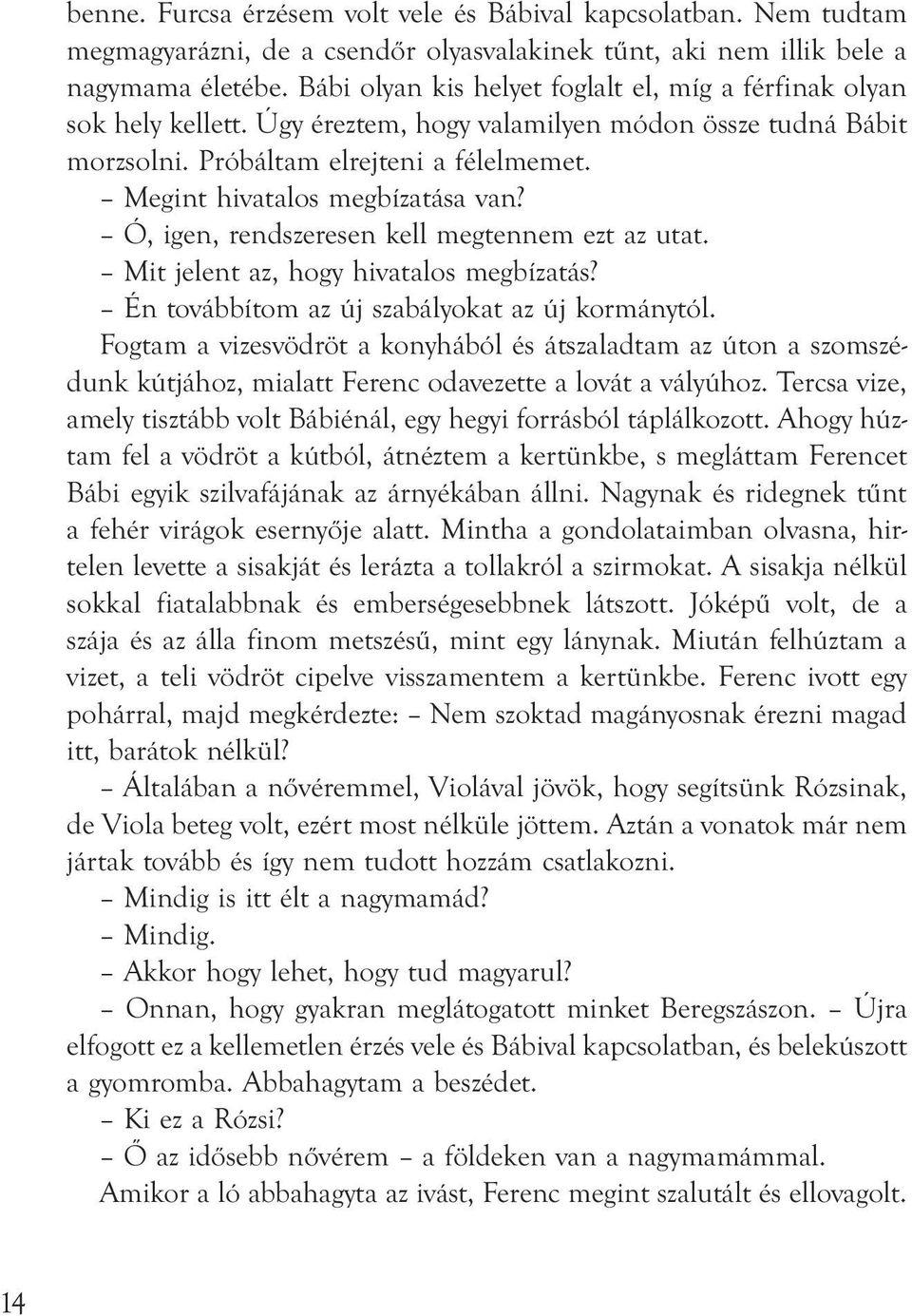 Megint hivatalos megbízatása van? Ó, igen, rendszeresen kell megtennem ezt az utat. Mit jelent az, hogy hivatalos megbízatás? Én továbbítom az új szabályokat az új kormánytól.