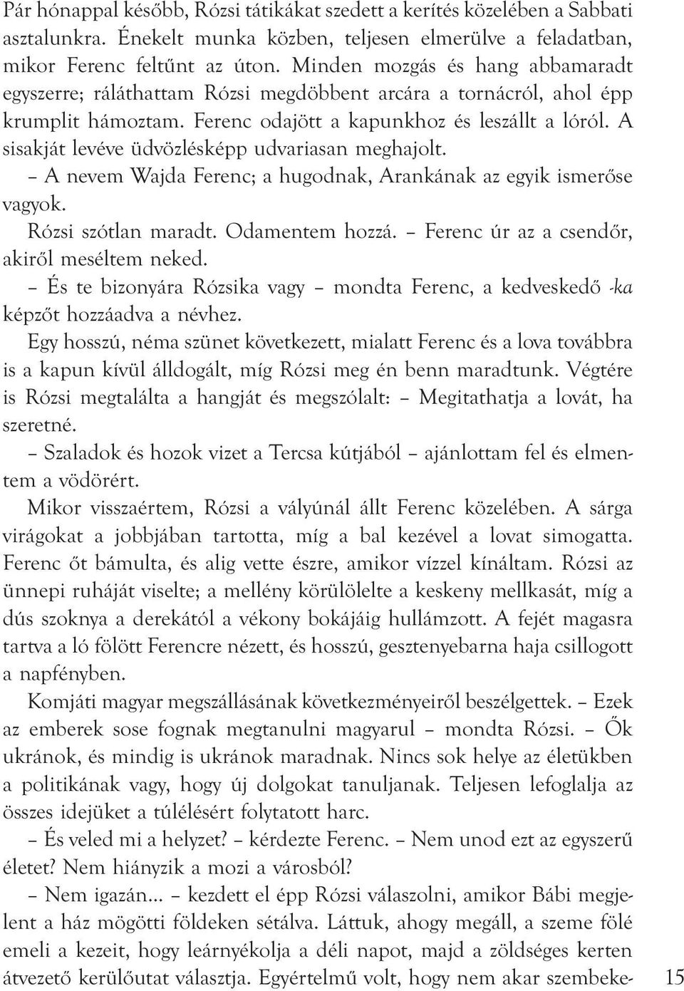 A sisakját levéve üdvözlésképp udvariasan meghajolt. A nevem Wajda Ferenc; a hugodnak, Arankának az egyik ismerőse vagyok. Rózsi szótlan maradt. Odamentem hozzá.