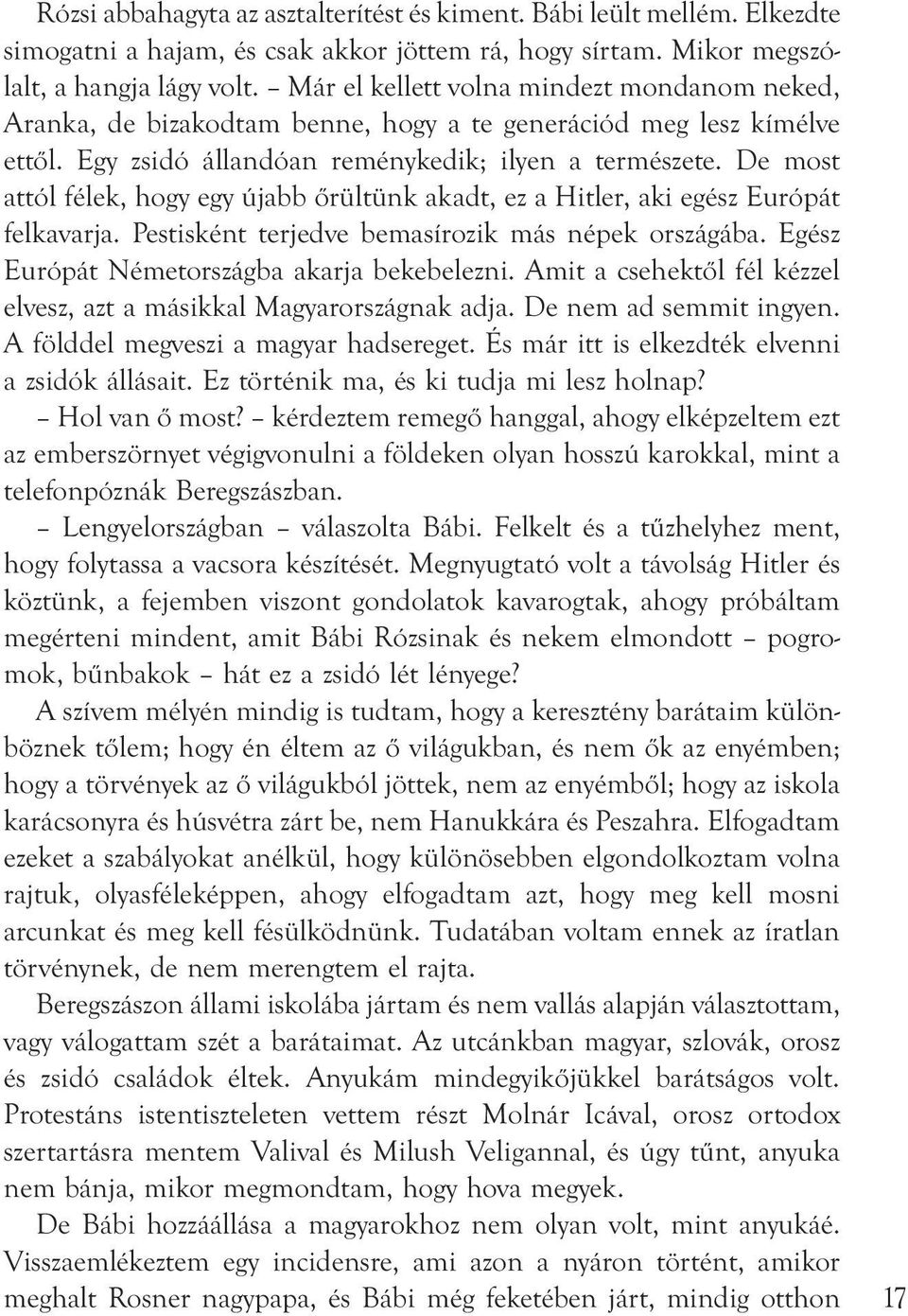 De most attól félek, hogy egy újabb őrültünk akadt, ez a Hitler, aki egész Európát felkavarja. Pestisként terjedve bemasírozik más népek országába. Egész Európát Németországba akarja bekebelezni.