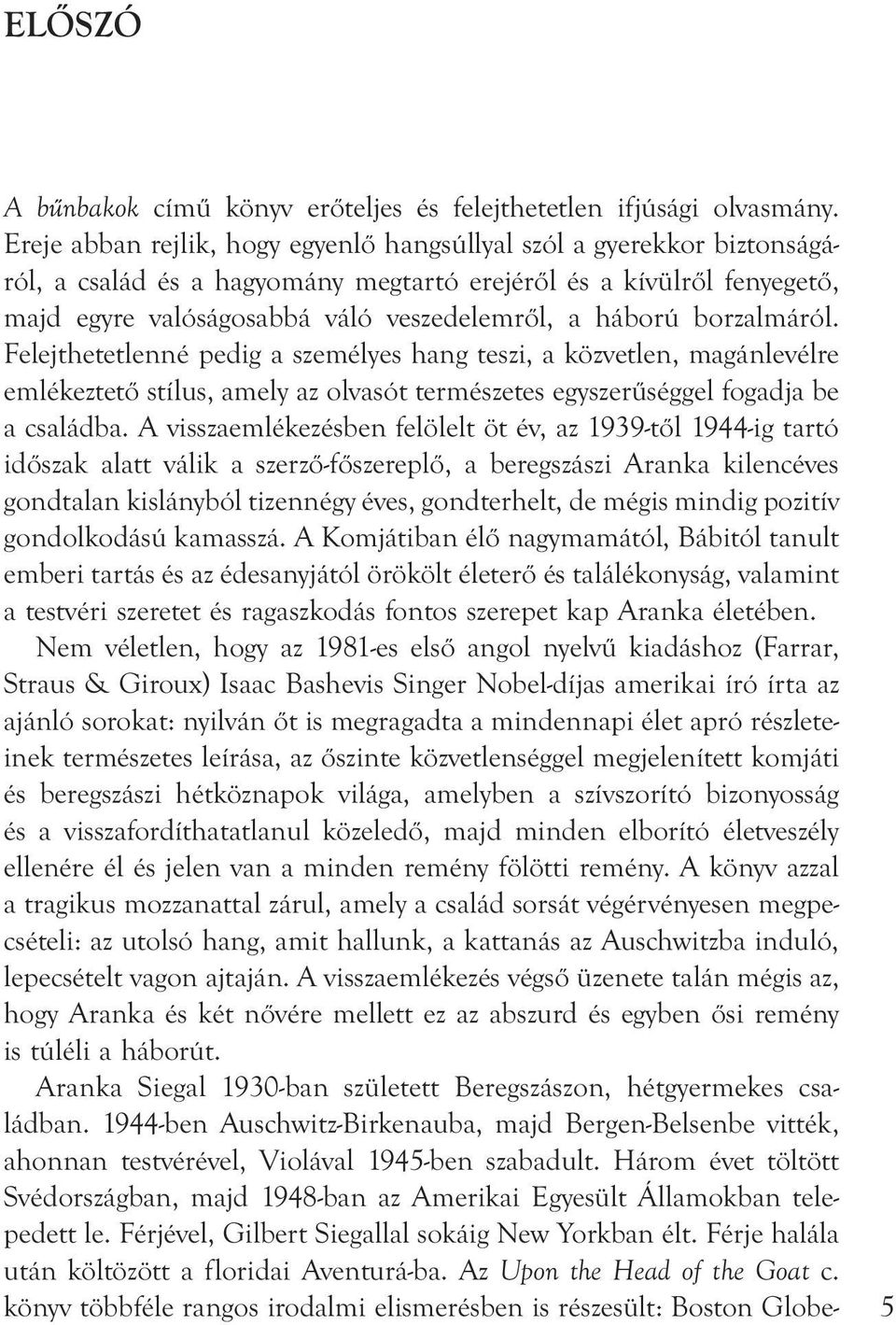 borzalmáról. Felejthetetlenné pedig a személyes hang teszi, a közvetlen, magánlevélre emlékeztető stílus, amely az olvasót természetes egyszerűséggel fogadja be a családba.