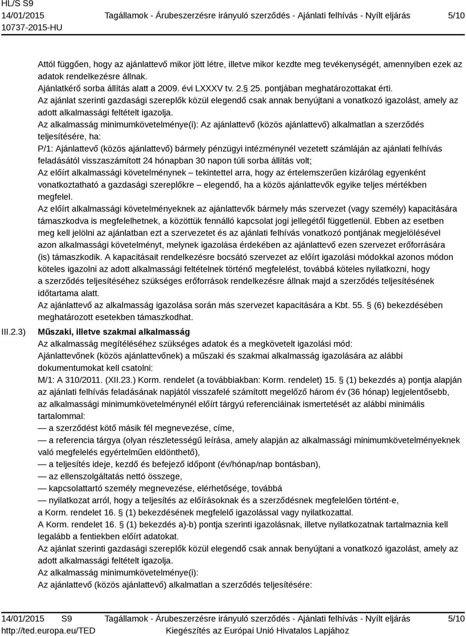 Az ajánlat szerinti gazdasági szereplők közül elegendő csak annak benyújtani a vonatkozó igazolást, amely az adott alkalmassági feltételt igazolja.