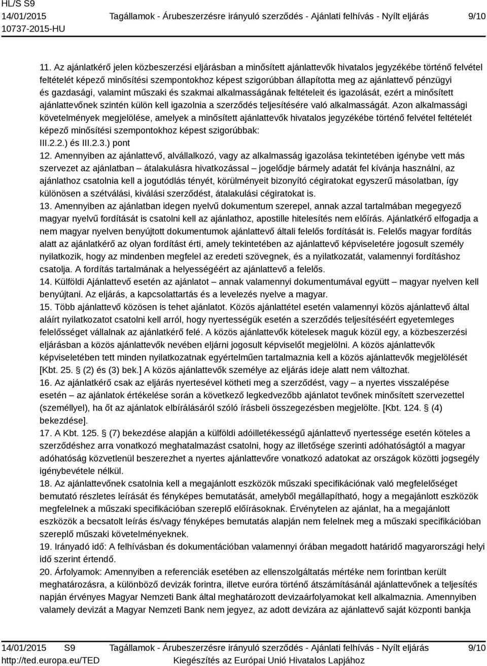 ajánlattevő pénzügyi és gazdasági, valamint műszaki és szakmai alkalmasságának feltételeit és igazolását, ezért a minősített ajánlattevőnek szintén külön kell igazolnia a szerződés teljesítésére való