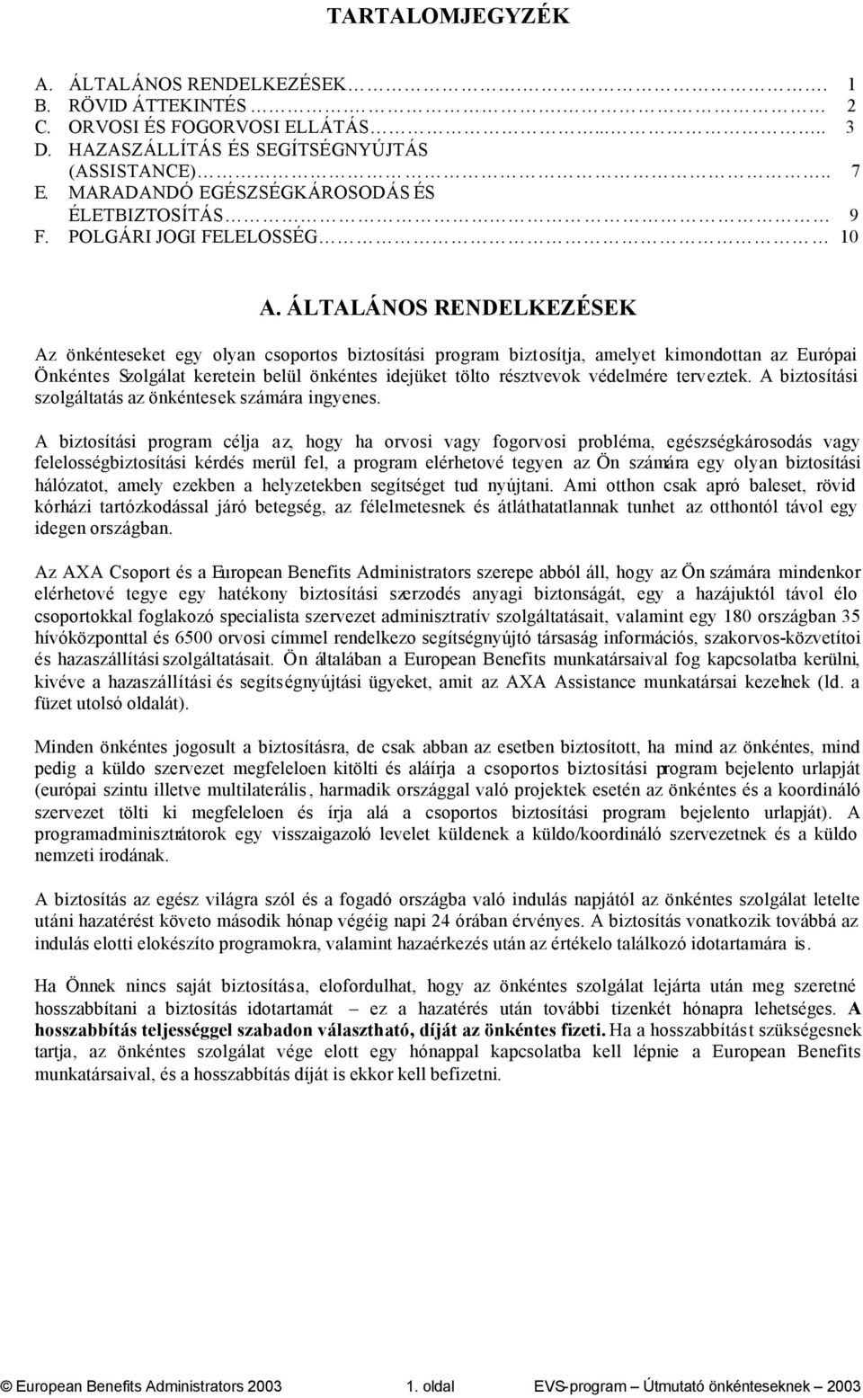 ÁLTALÁNOS RENDELKEZÉSEK Az önkénteseket egy olyan csoportos biztosítási program biztosítja, amelyet kimondottan az Európai Önkéntes Szolgálat keretein belül önkéntes idejüket tölto résztvevok