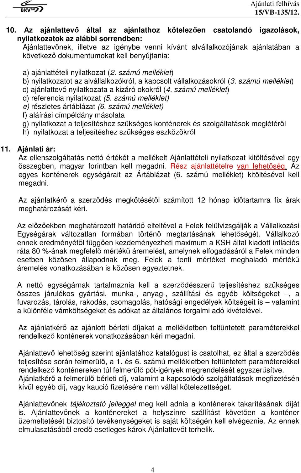 számú melléklet) c) ajánlattevő nyilatkozata a kizáró okokról (4. számú melléklet) d) referencia nyilatkozat (5. számú melléklet) e) részletes ártáblázat (6.