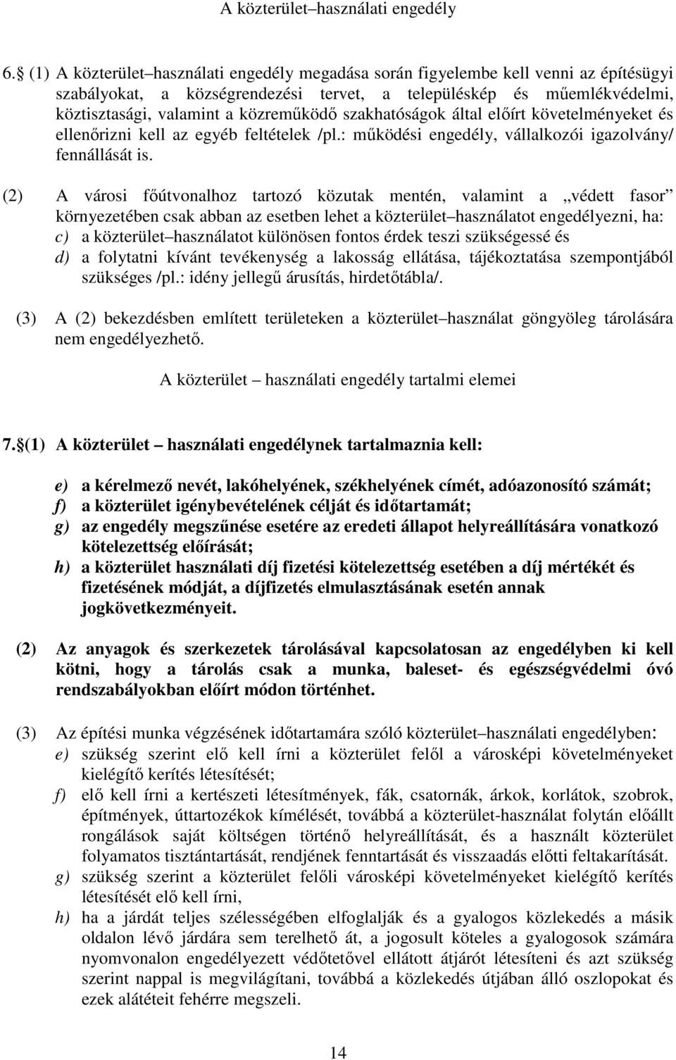 szakhatóságok által elıírt követelményeket és ellenırizni kell az egyéb feltételek /pl.: mőködési engedély, vállalkozói igazolvány/ fennállását is.