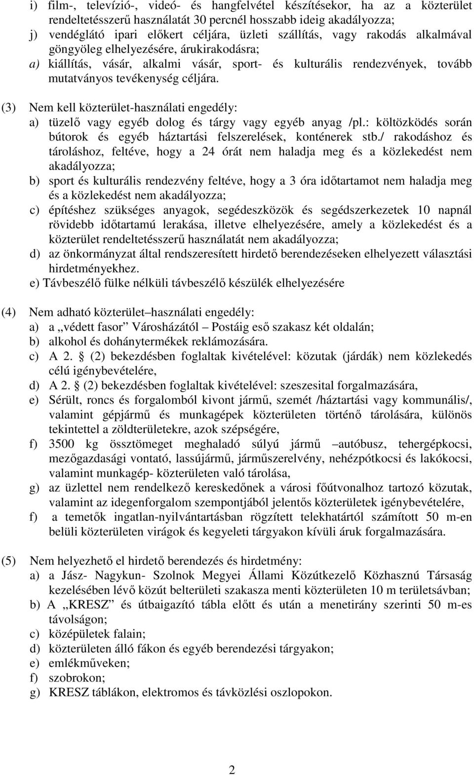 (3) Nem kell közterület-használati engedély: a) tüzelı vagy egyéb dolog és tárgy vagy egyéb anyag /pl.: költözködés során bútorok és egyéb háztartási felszerelések, konténerek stb.