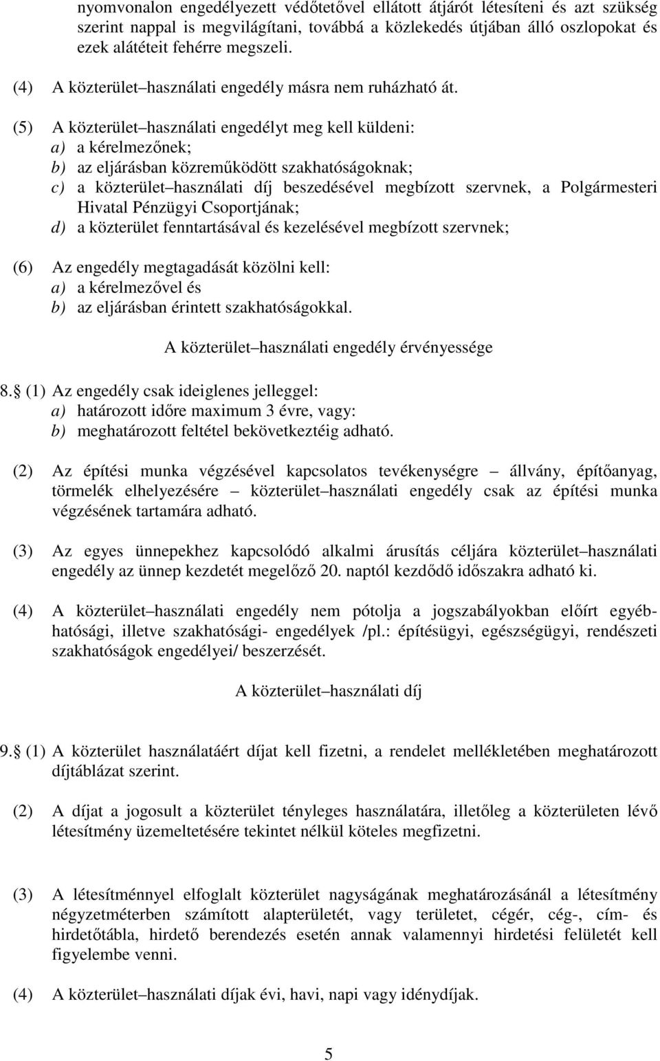 (5) A közterület használati engedélyt meg kell küldeni: a) a kérelmezınek; b) az eljárásban közremőködött szakhatóságoknak; c) a közterület használati díj beszedésével megbízott szervnek, a