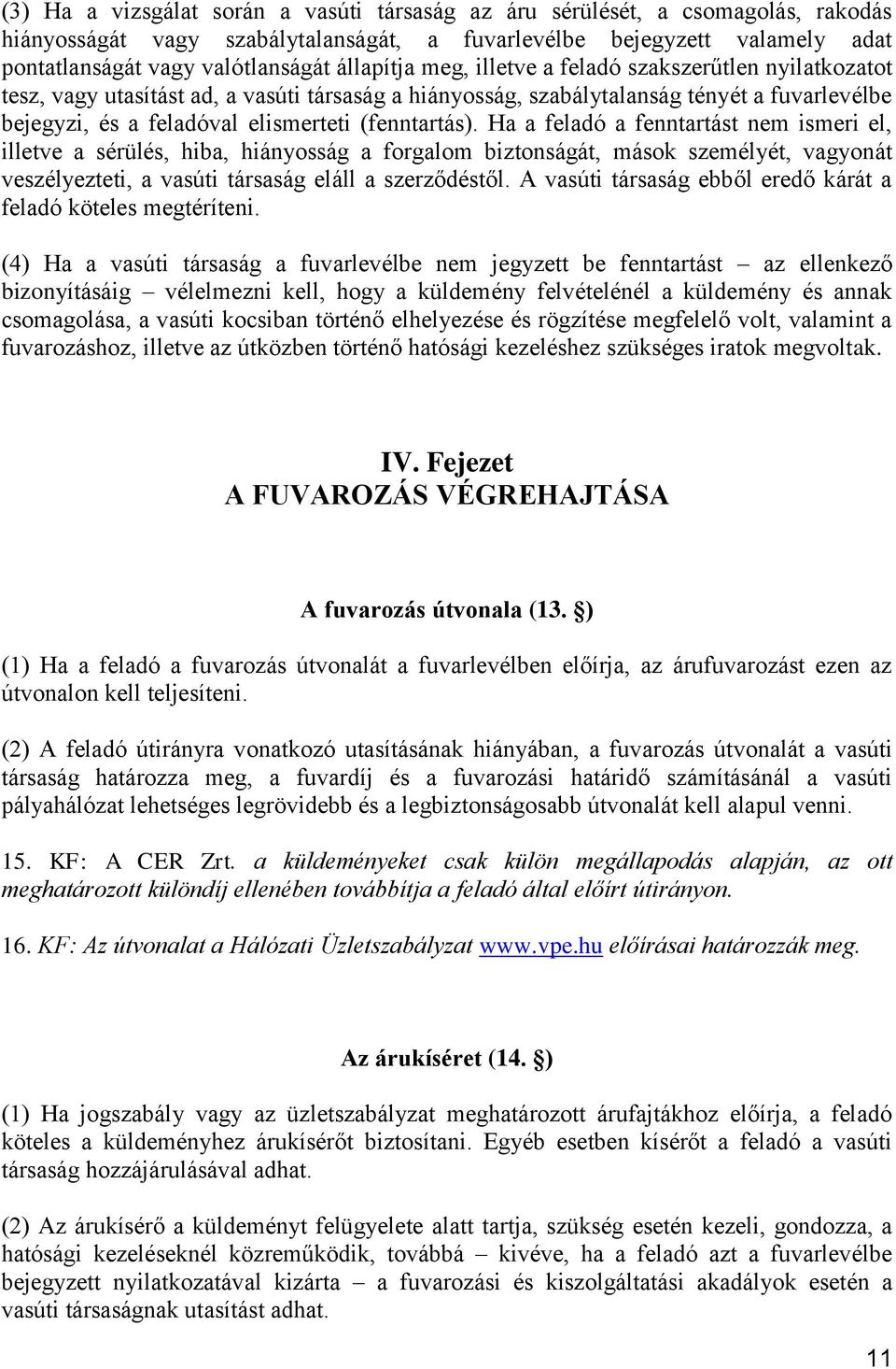 (fenntartás). Ha a feladó a fenntartást nem ismeri el, illetve a sérülés, hiba, hiányosság a forgalom biztonságát, mások személyét, vagyonát veszélyezteti, a vasúti társaság eláll a szerződéstől.