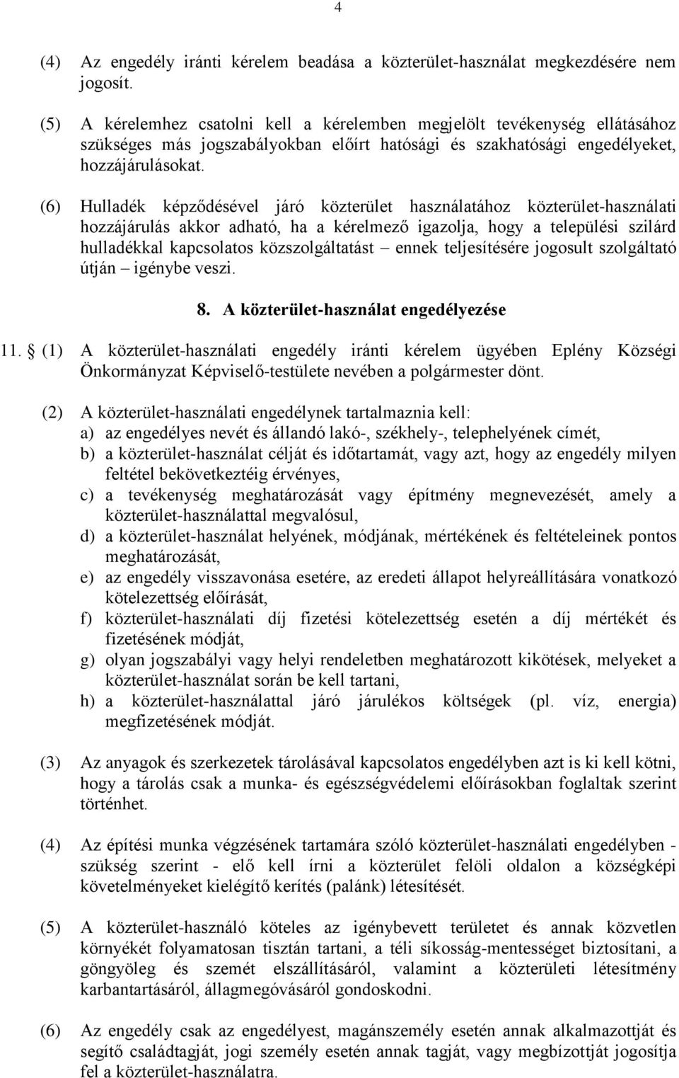 (6) Hulladék képződésével járó közterület használatához közterület-használati hozzájárulás akkor adható, ha a kérelmező igazolja, hogy a települési szilárd hulladékkal kapcsolatos közszolgáltatást